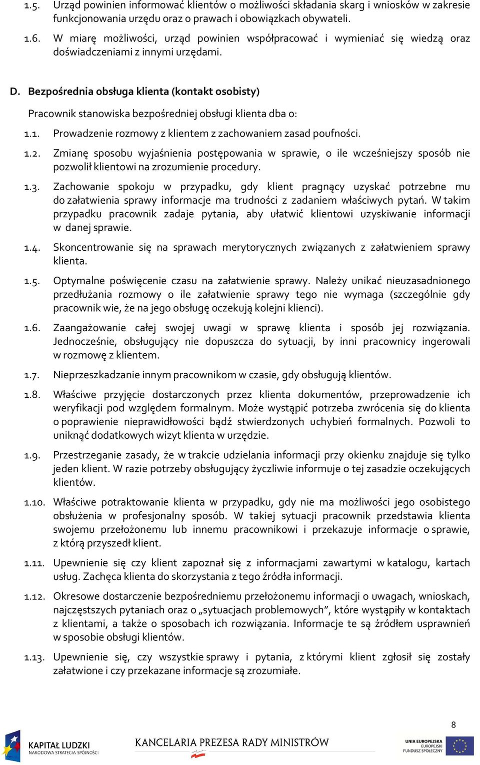 Bezpośrednia obsługa klienta (kontakt osobisty) Pracownik stanowiska bezpośredniej obsługi klienta dba o: 1.1. Prowadzenie rozmowy z klientem z zachowaniem zasad poufności. 1.2.