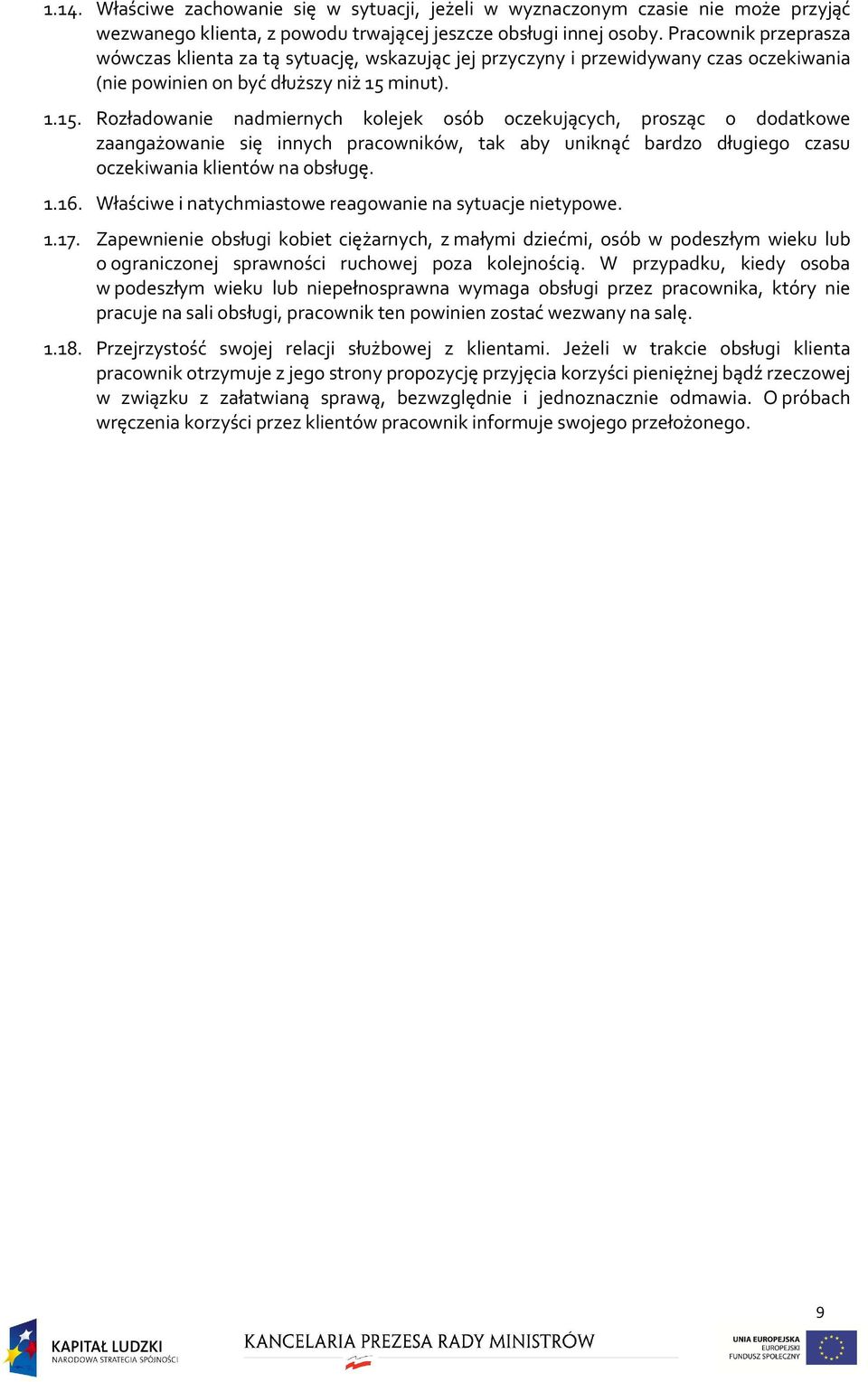 minut). 1.15. Rozładowanie nadmiernych kolejek osób oczekujących, prosząc o dodatkowe zaangażowanie się innych pracowników, tak aby uniknąć bardzo długiego czasu oczekiwania klientów na obsługę. 1.16.