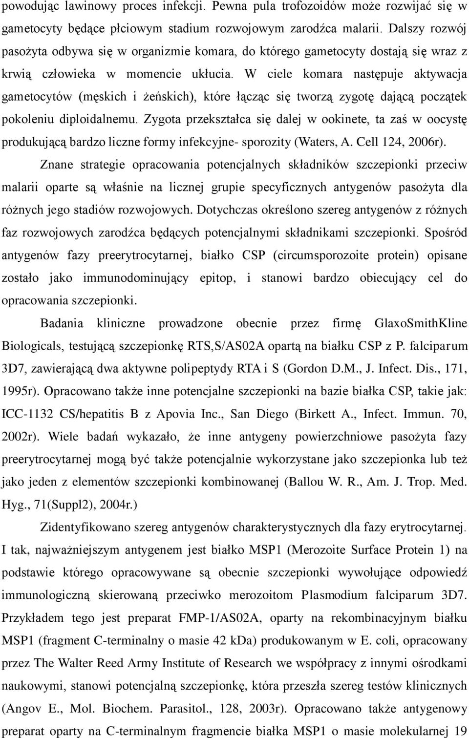 W ciele komara następuje aktywacja gametocytów (męskich i żeńskich), które łącząc się tworzą zygotę dającą początek pokoleniu diploidalnemu.