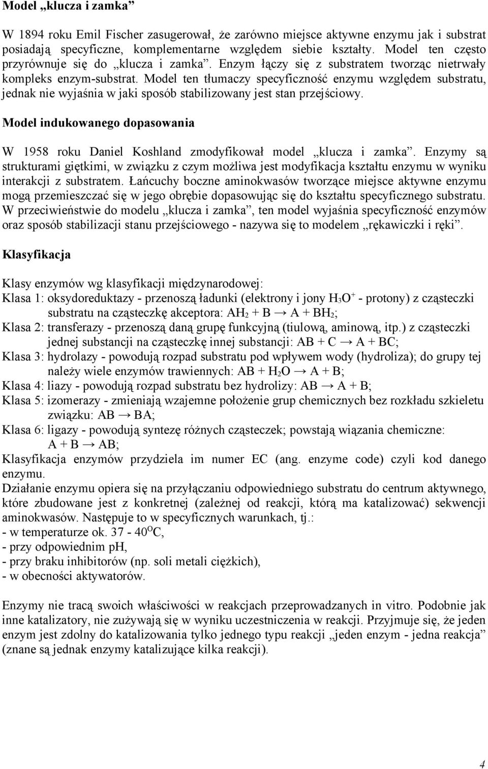 Model ten tłumaczy specyficzność enzymu względem substratu, jednak nie wyjaśnia w jaki sposób stabilizowany jest stan przejściowy.