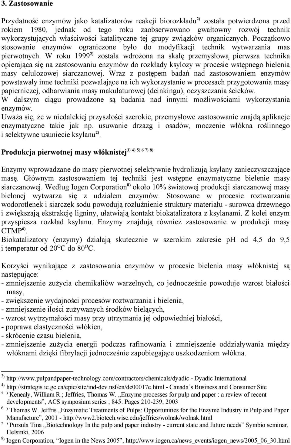 W roku 1999 2) została wdrożona na skalę przemysłową pierwsza technika opierająca się na zastosowaniu enzymów do rozkłady ksylozy w procesie wstępnego bielenia masy celulozowej siarczanowej.