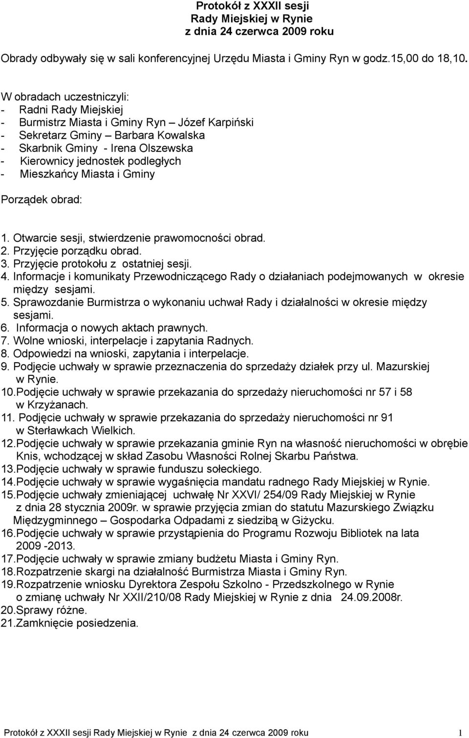 - Mieszkańcy Miasta i Gminy Porządek obrad: 1. Otwarcie sesji, stwierdzenie prawomocności obrad. 2. Przyjęcie porządku obrad. 3. Przyjęcie protokołu z ostatniej sesji. 4.