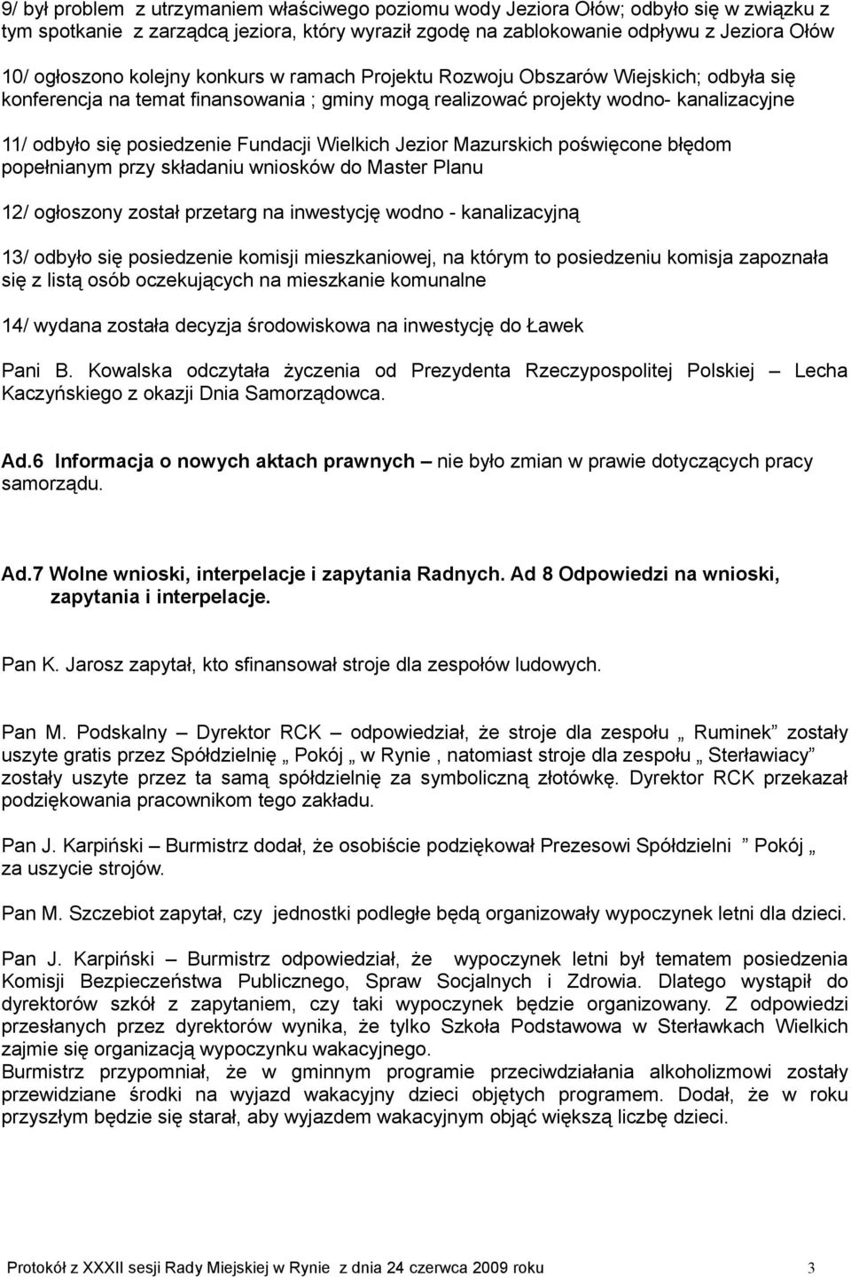 Wielkich Jezior Mazurskich poświęcone błędom popełnianym przy składaniu wniosków do Master Planu 12/ ogłoszony został przetarg na inwestycję wodno - kanalizacyjną 13/ odbyło się posiedzenie komisji