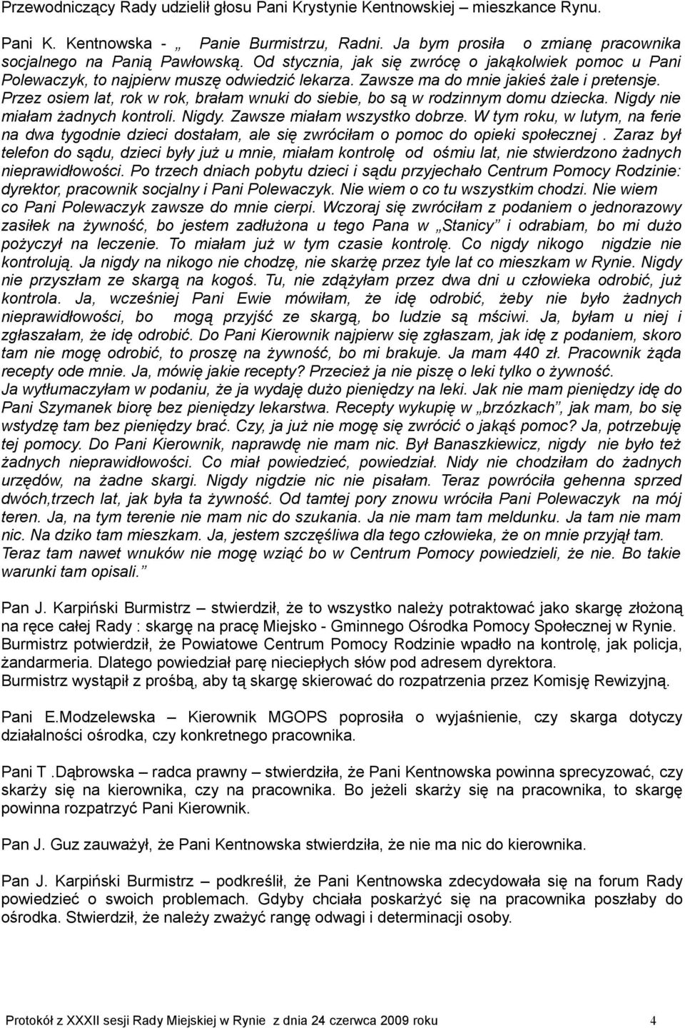 Przez osiem lat, rok w rok, brałam wnuki do siebie, bo są w rodzinnym domu dziecka. Nigdy nie miałam żadnych kontroli. Nigdy. Zawsze miałam wszystko dobrze.