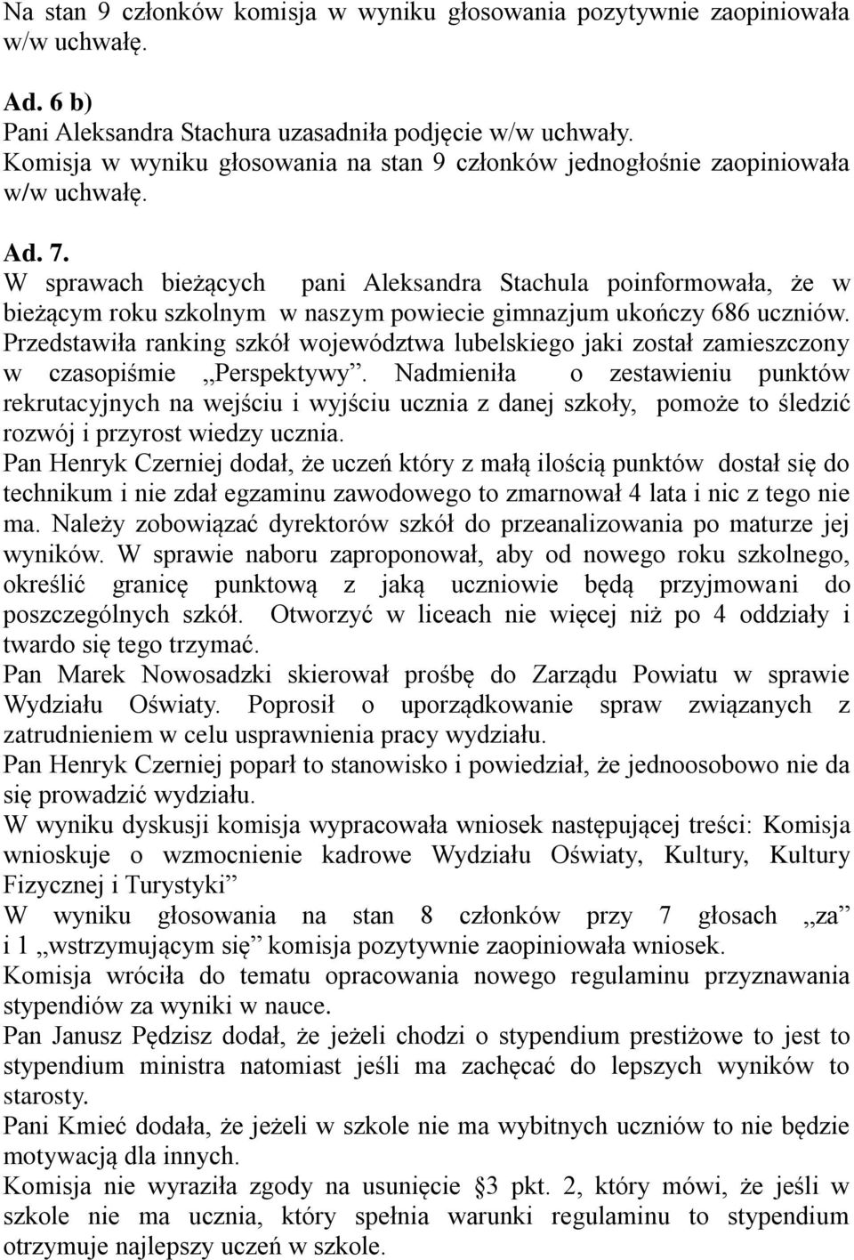 W sprawach bieżących pani Aleksandra Stachula poinformowała, że w bieżącym roku szkolnym w naszym powiecie gimnazjum ukończy 686 uczniów.