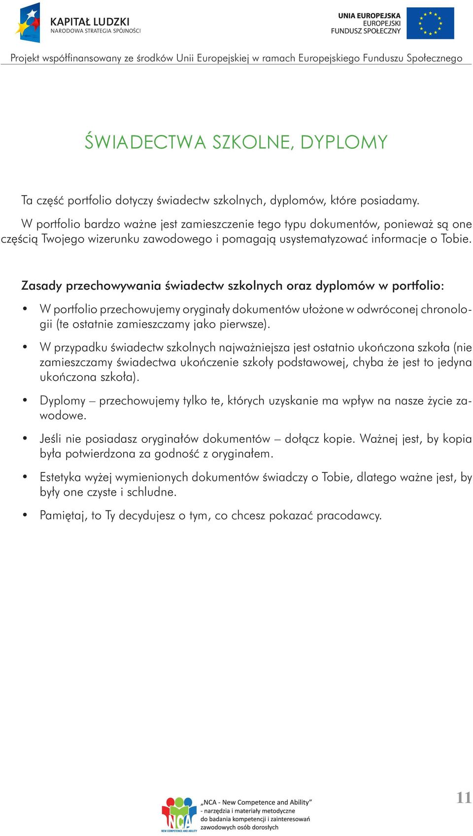 Zasady przechowywania świadectw szkolnych oraz dyplomów w portfolio: W portfolio przechowujemy oryginały dokumentów ułożone w odwróconej chronologii (te ostatnie zamieszczamy jako pierwsze).