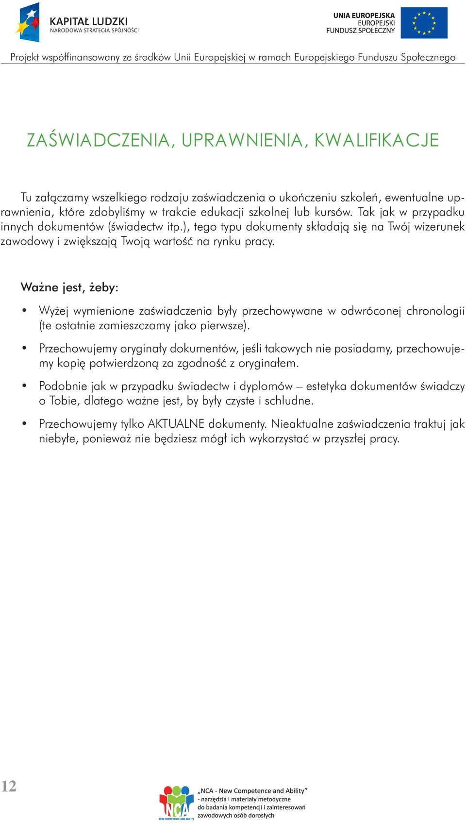 Ważne jest, żeby: Wyżej wymienione zaświadczenia były przechowywane w odwróconej chronologii (te ostatnie zamieszczamy jako pierwsze).