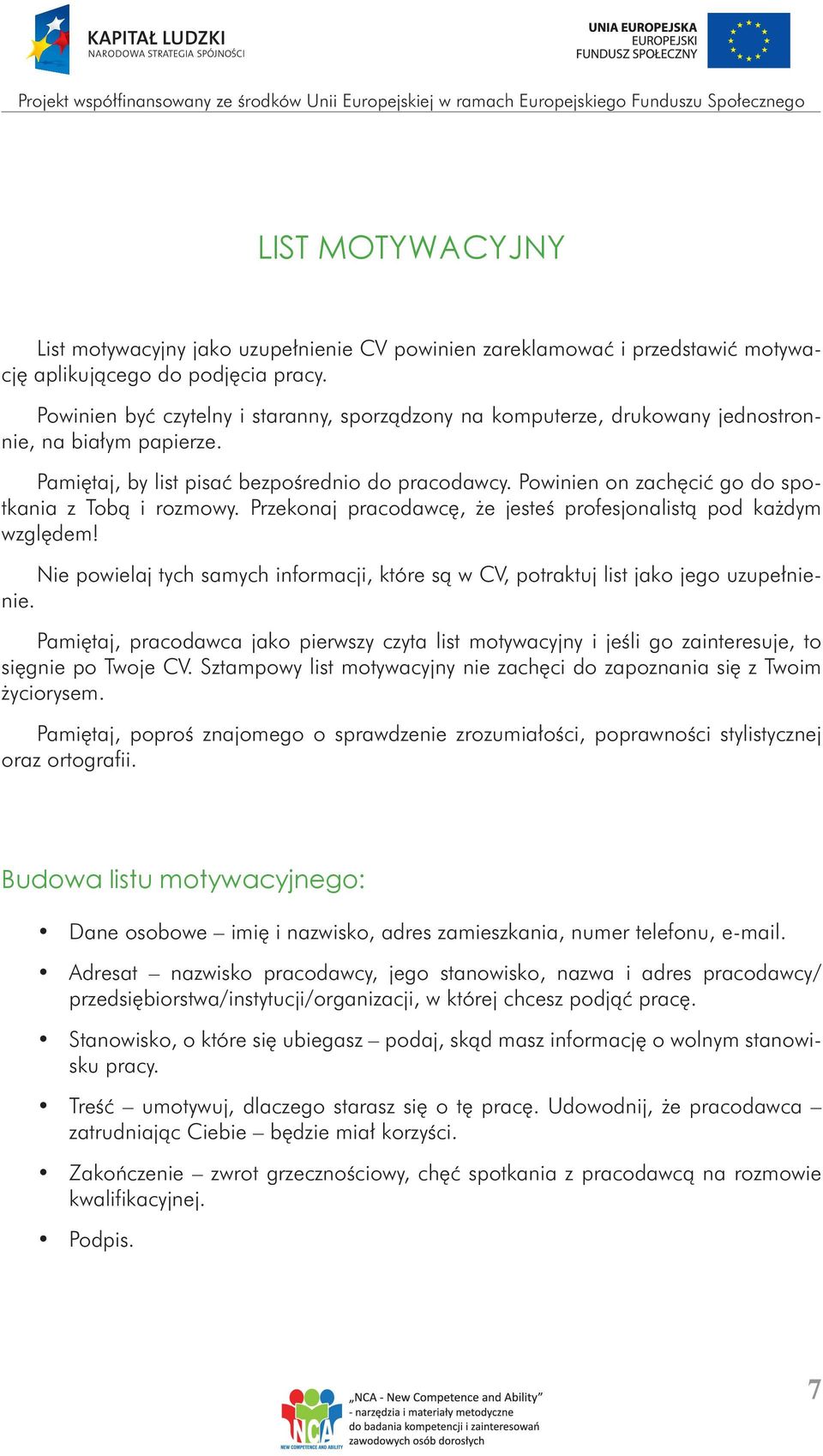 Powinien on zachęcić go do spotkania z Tobą i rozmowy. Przekonaj pracodawcę, że jesteś profesjonalistą pod każdym względem!