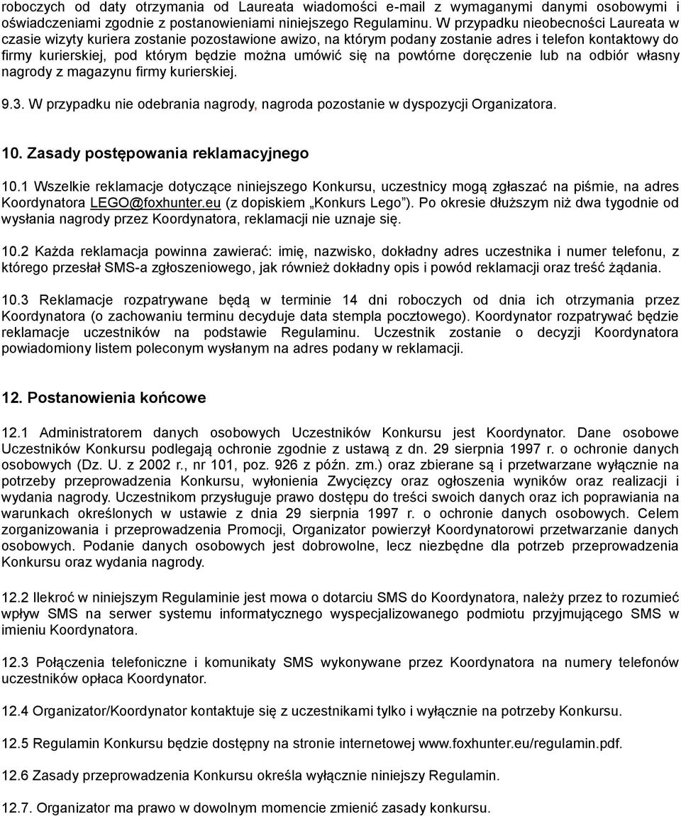 powtórne doręczenie lub na odbiór własny nagrody z magazynu firmy kurierskiej. 9.3. W przypadku nie odebrania nagrody, nagroda pozostanie w dyspozycji Organizatora. 10.