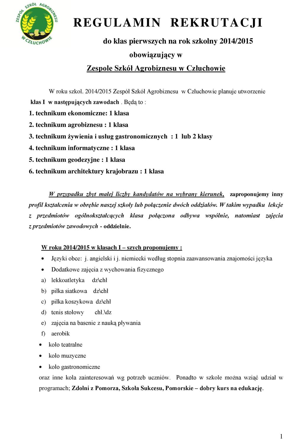 technikum żywienia i usług gastronomicznych : 1 lub 2 klasy 4. technikum informatyczne : 1 klasa 5. technikum geodezyjne : 1 klasa 6.