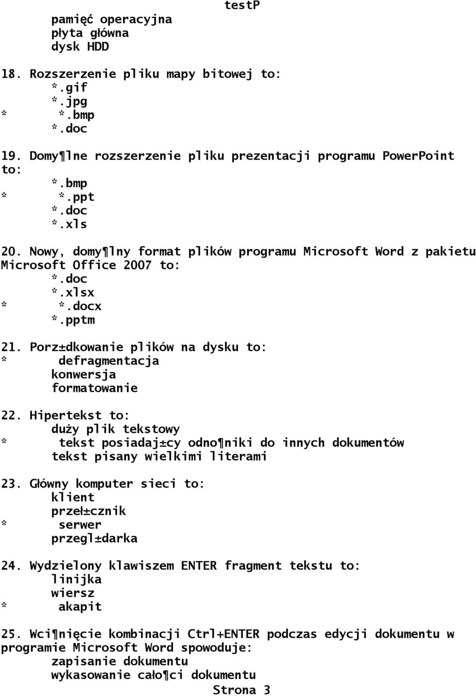 Porz±dkowanie plików na dysku to: * defragmentacja konwersja formatowanie 22. Hipertekst to: duży plik tekstowy * tekst posiadaj±cy odno niki do innych dokumentów tekst pisany wielkimi literami 23.