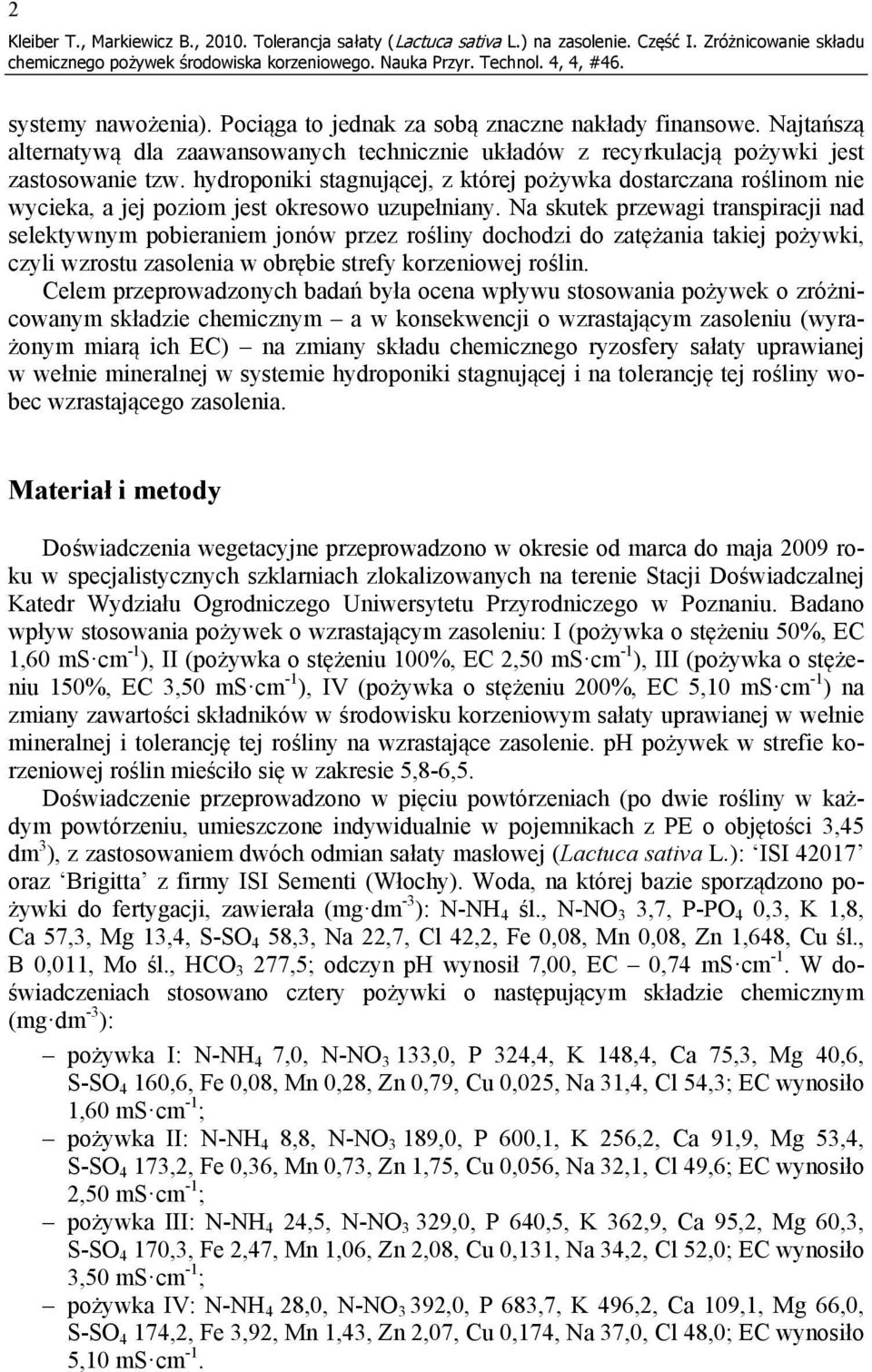 hydroponiki stagnującej, z której pożywka dostarczana roślinom nie wycieka, a jej poziom jest okresowo uzupełniany.