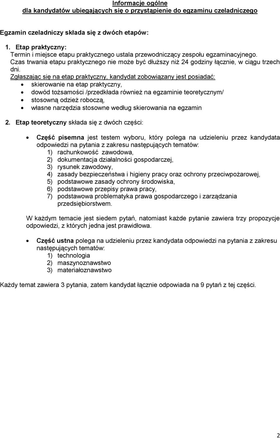 Zgłaszając się na etap praktyczny, kandydat zobowiązany jest posiadać: skierowanie na etap praktyczny, dowód tożsamości /przedkłada również na egzaminie teoretycznym/ stosowną odzież roboczą, własne