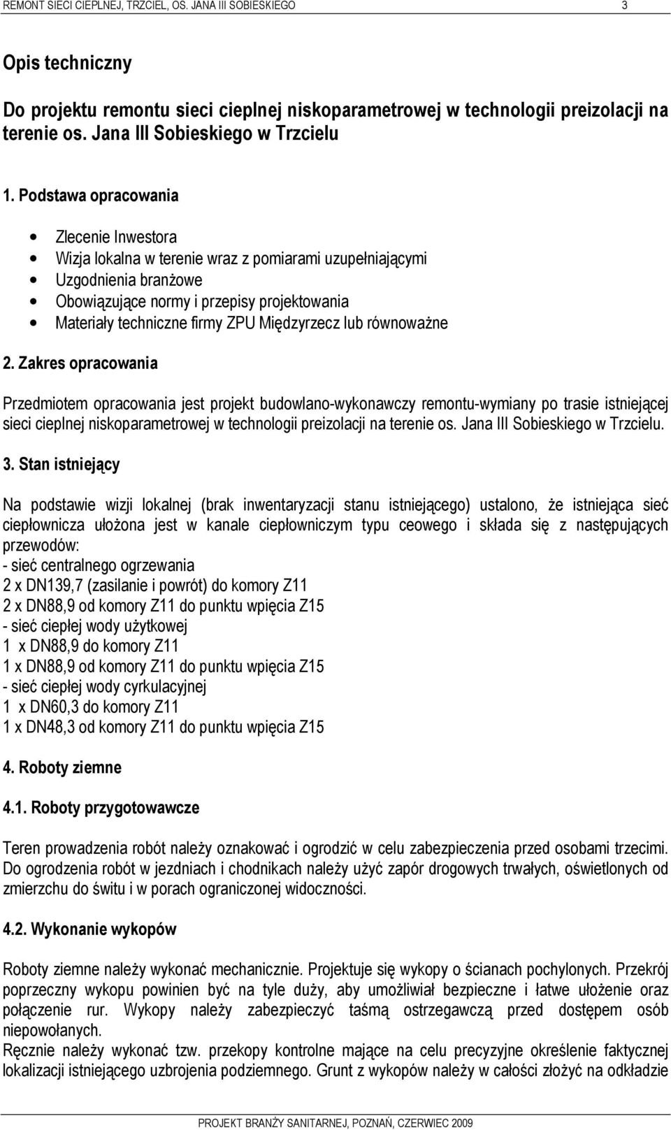 Podstawa opracowania Zlecenie Inwestora Wizja lokalna w terenie wraz z pomiarami uzupełniającymi Uzgodnienia branŝowe Obowiązujące normy i przepisy projektowania Materiały techniczne firmy ZPU