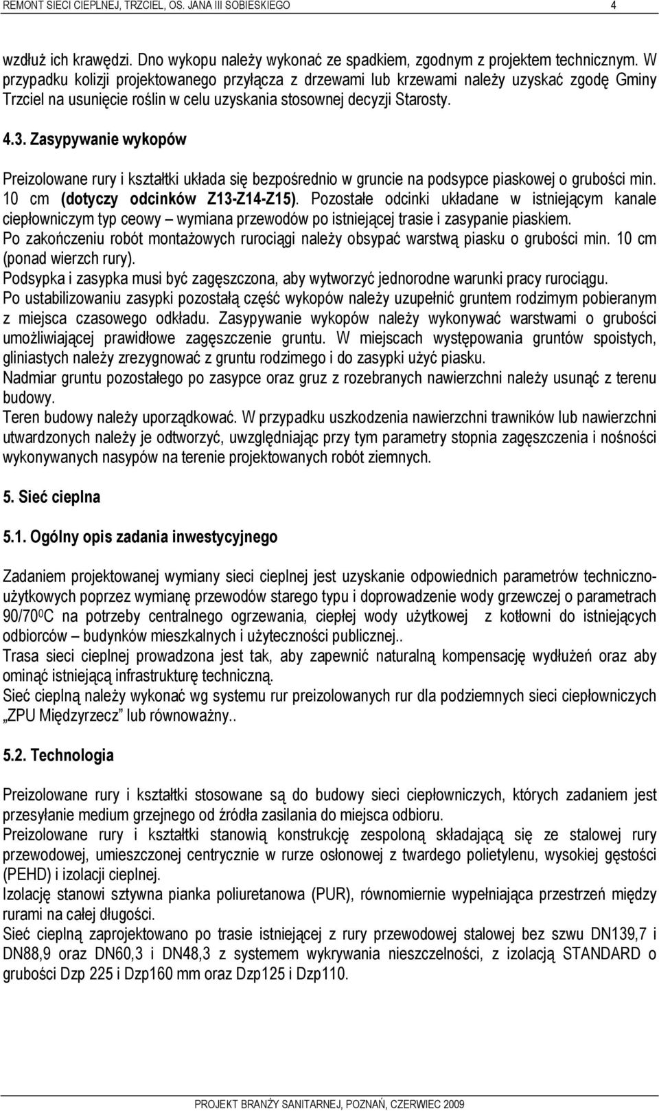 Zasypywanie wykopów Preizolowane rury i kształtki układa się bezpośrednio w gruncie na podsypce piaskowej o grubości min. 10 cm (dotyczy odcinków Z13-Z14-Z15).