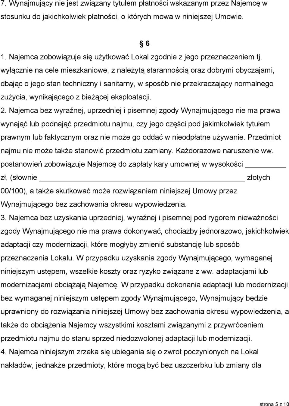 wyłącznie na cele mieszkaniowe, z należytą starannością oraz dobrymi obyczajami, dbając o jego stan techniczny i sanitarny, w sposób nie przekraczający normalnego zużycia, wynikającego z bieżącej