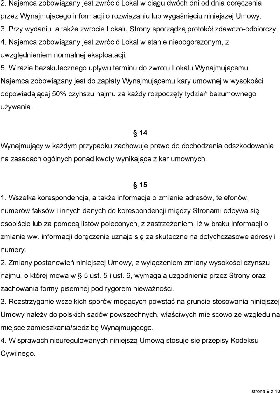 W razie bezskutecznego upływu terminu do zwrotu Lokalu Wynajmującemu, Najemca zobowiązany jest do zapłaty Wynajmującemu kary umownej w wysokości odpowiadającej 50% czynszu najmu za każdy rozpoczęty