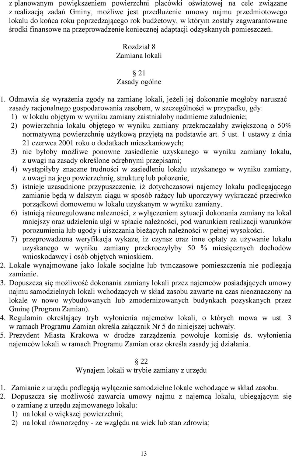 Odmawia się wyrażenia zgody na zamianę lokali, jeżeli jej dokonanie mogłoby naruszać zasady racjonalnego gospodarowania zasobem, w szczególności w przypadku, gdy: 1) w lokalu objętym w wyniku zamiany