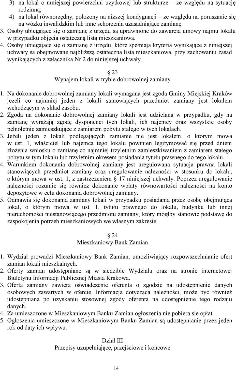 Osoby ubiegające się o zamianę z urzędu, które spełniają kryteria wynikające z niniejszej uchwały są obejmowane najbliższą ostateczną listą mieszkaniową, przy zachowaniu zasad wynikających z