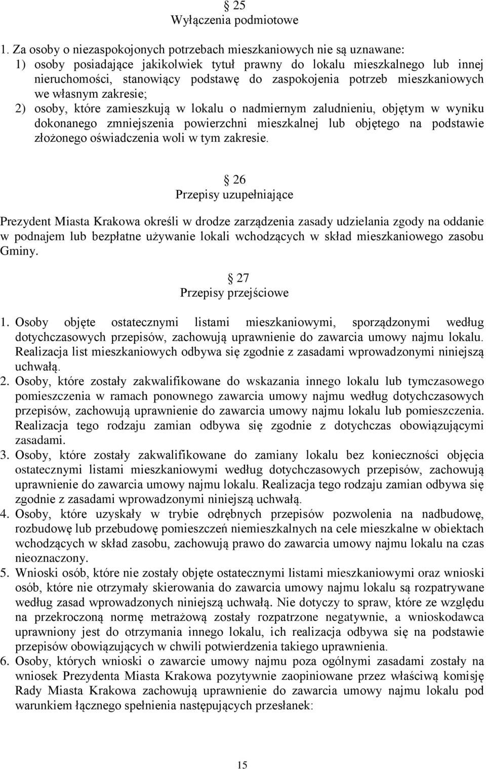 zaspokojenia potrzeb mieszkaniowych we własnym zakresie; 2) osoby, które zamieszkują w lokalu o nadmiernym zaludnieniu, objętym w wyniku dokonanego zmniejszenia powierzchni mieszkalnej lub objętego