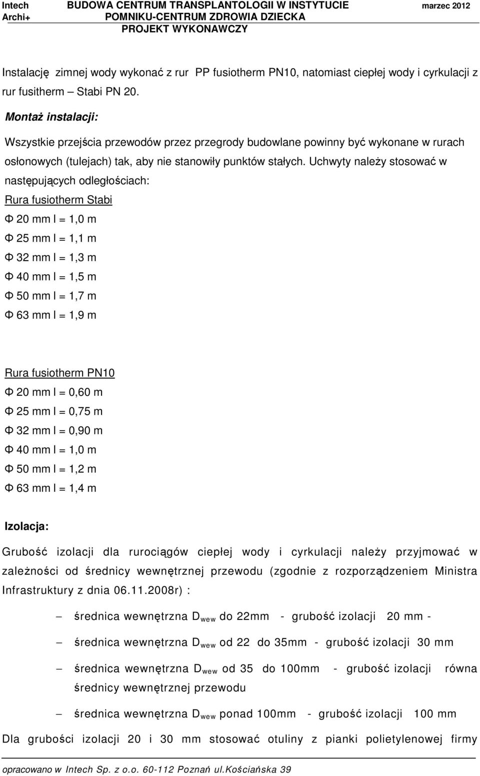 Uchwyty naleŝy stosować w następujących odległościach: Rura fusiotherm Stabi Φ 20 mm l = 1,0 m Φ 25 mm l = 1,1 m Φ 32 mm l = 1,3 m Φ 40 mm l = 1,5 m Φ 50 mm l = 1,7 m Φ 63 mm l = 1,9 m Rura