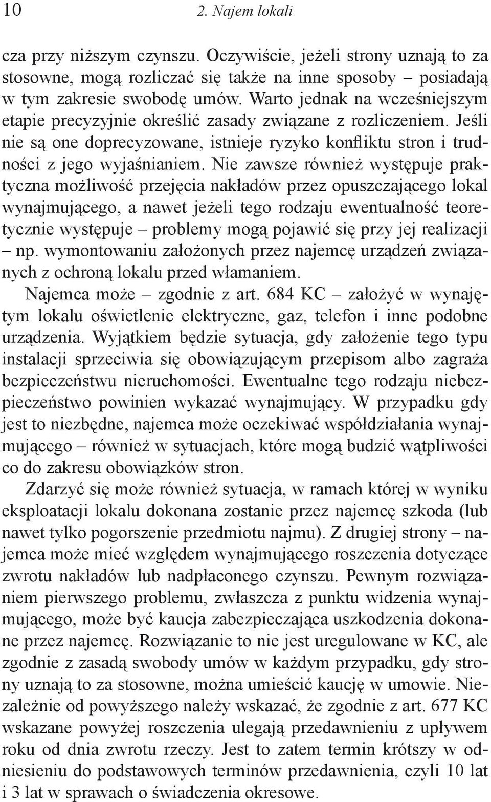 Nie zawsze również występuje praktyczna możliwość przejęcia nakładów przez opuszczającego lokal wynajmującego, a nawet jeżeli tego rodzaju ewentualność teoretycznie występuje problemy mogą pojawić