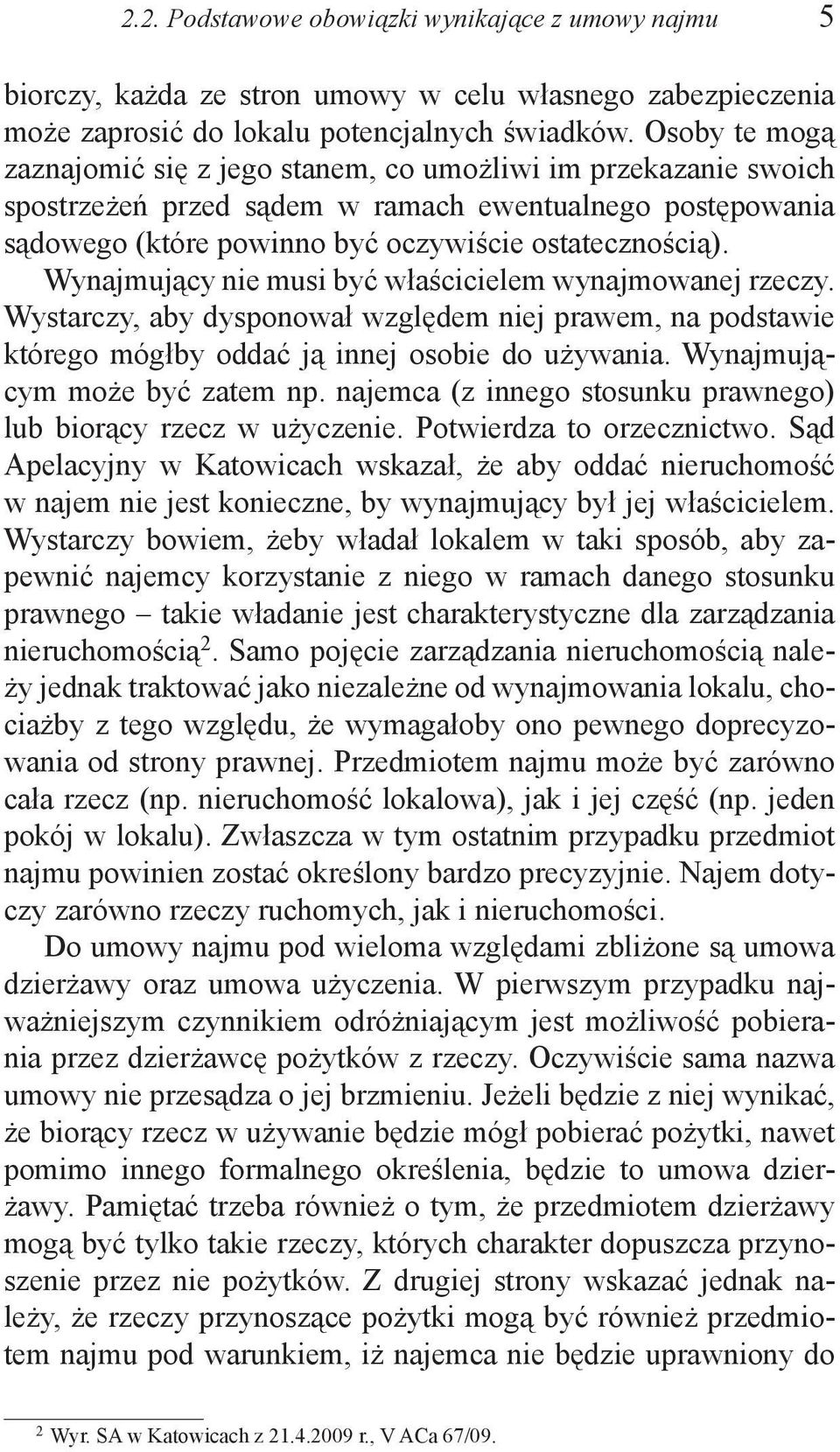 Wynajmujący nie musi być właścicielem wynajmowanej rzeczy. Wystarczy, aby dysponował względem niej prawem, na podstawie którego mógłby oddać ją innej osobie do używania.