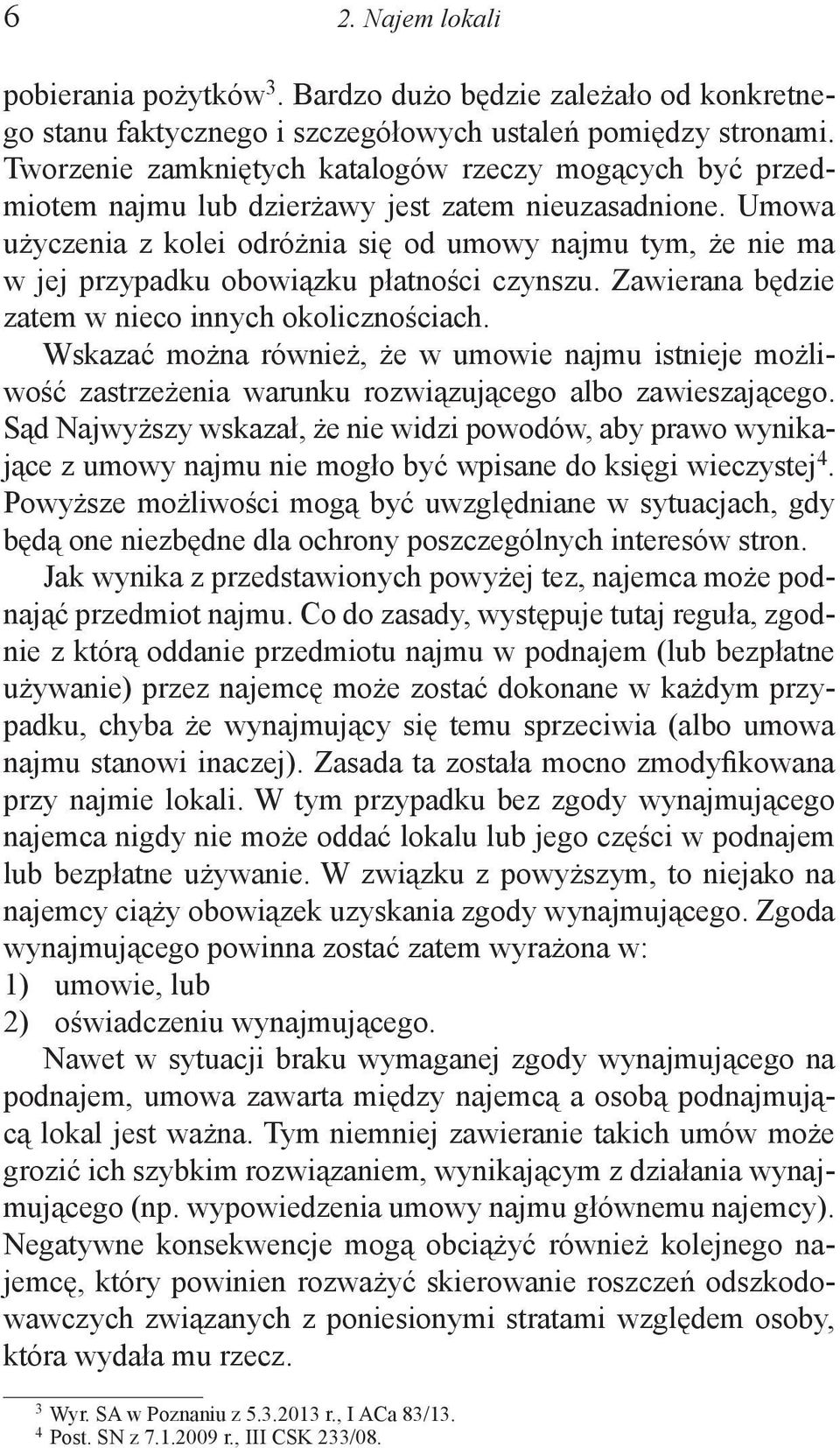 Umowa użyczenia z kolei odróżnia się od umowy najmu tym, że nie ma w jej przypadku obowiązku płatności czynszu. Zawierana będzie zatem w nieco innych okolicznościach.