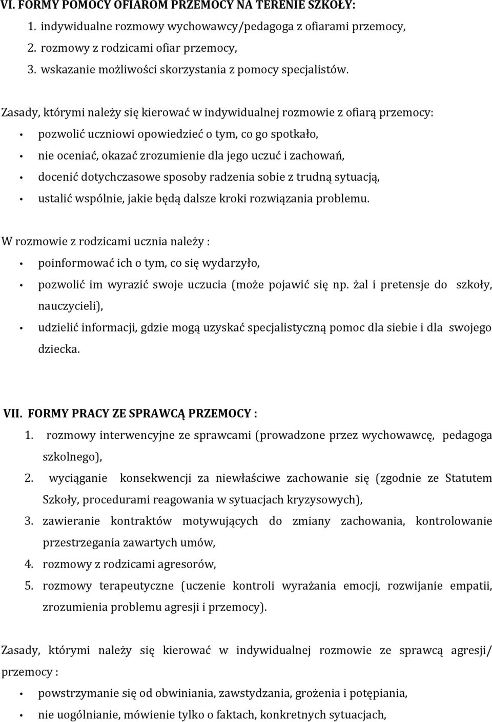 Zasady, którymi należy się kierować w indywidualnej rozmowie z ofiarą przemocy: pozwolić uczniowi opowiedzieć o tym, co go spotkało, nie oceniać, okazać zrozumienie dla jego uczuć i zachowań, docenić