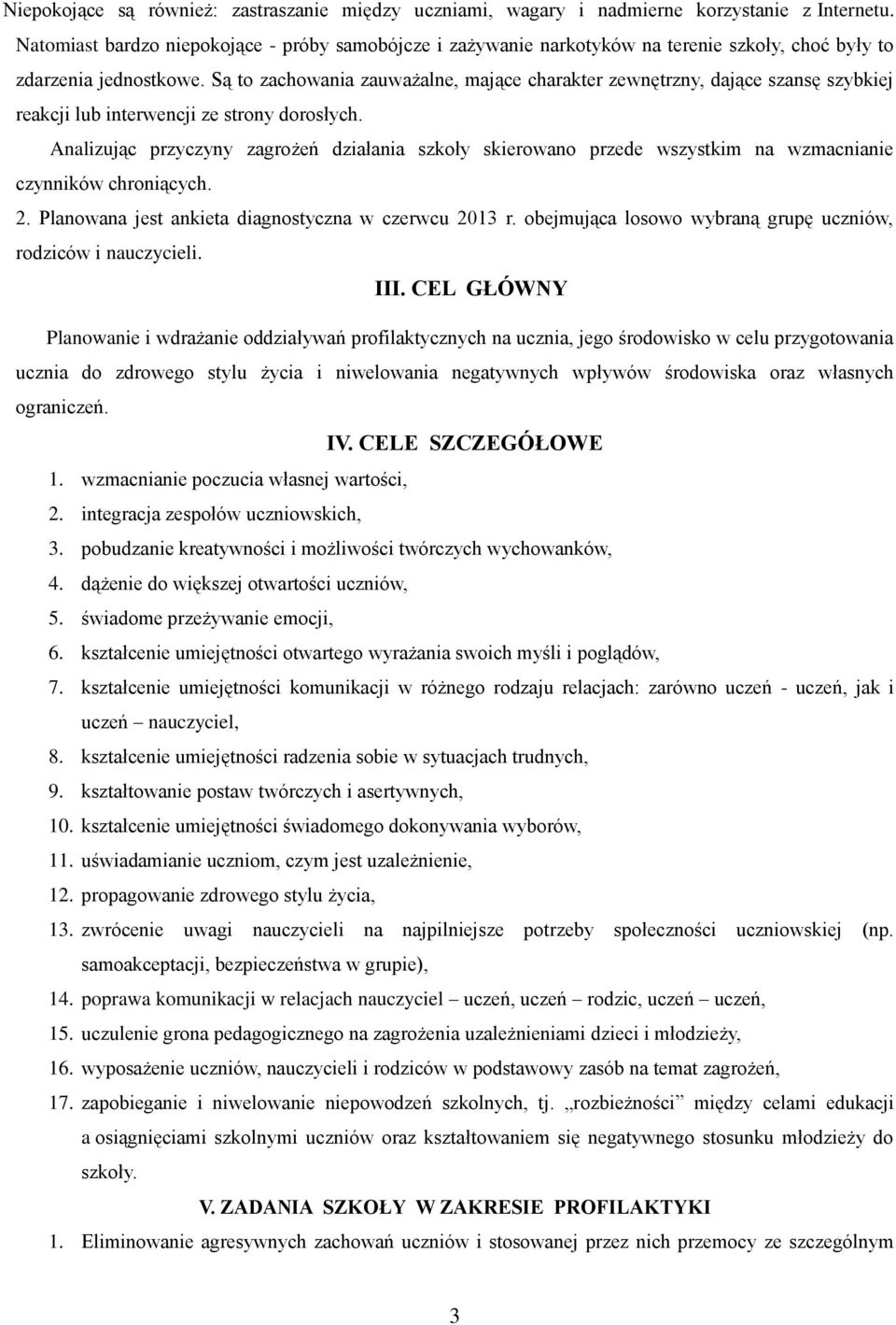 Są to zachowania zauważalne, mające charakter zewnętrzny, dające szansę szybkiej reakcji lub interwencji ze strony dorosłych.