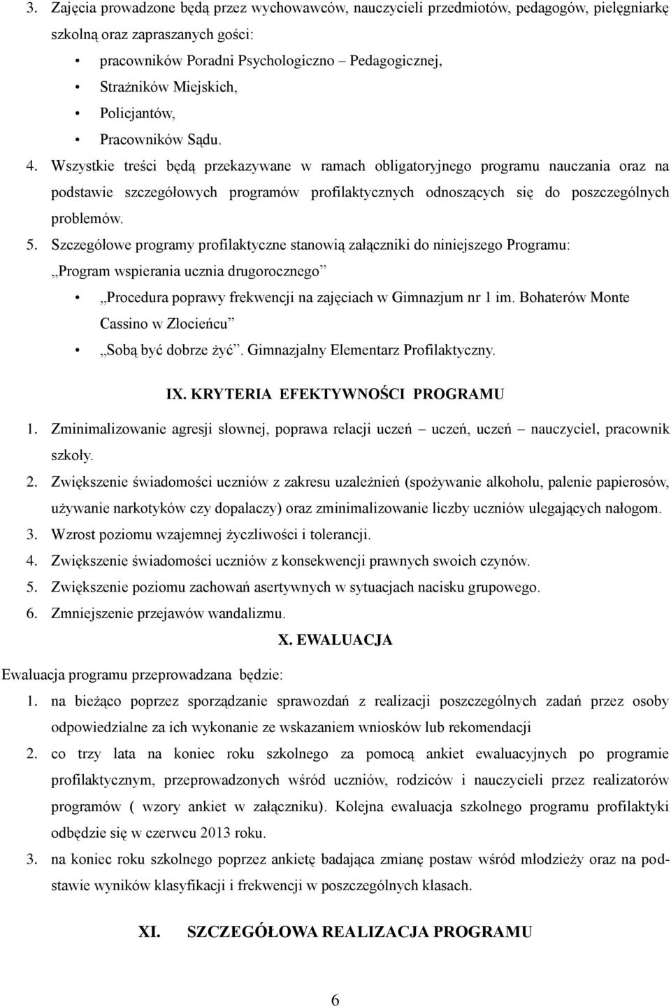 Wszystkie treści będą przekazywane w ramach obligatoryjnego programu nauczania oraz na podstawie szczegółowych programów profilaktycznych odnoszących się do poszczególnych problemów. 5.