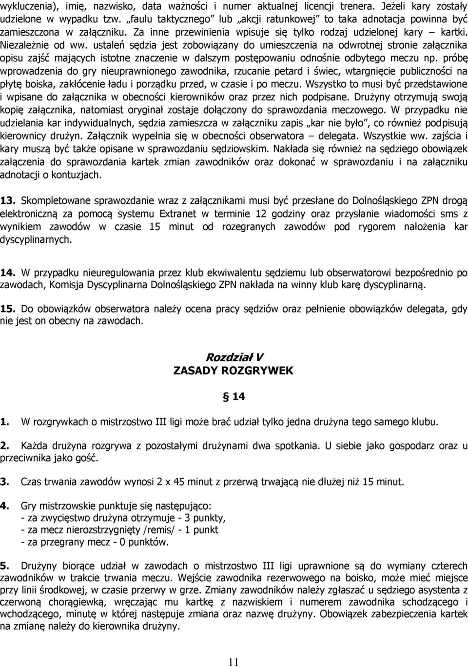 ustaleń sędzia jest zobowiązany do umieszczenia na odwrotnej stronie załącznika opisu zajść mających istotne znaczenie w dalszym postępowaniu odnośnie odbytego meczu np.