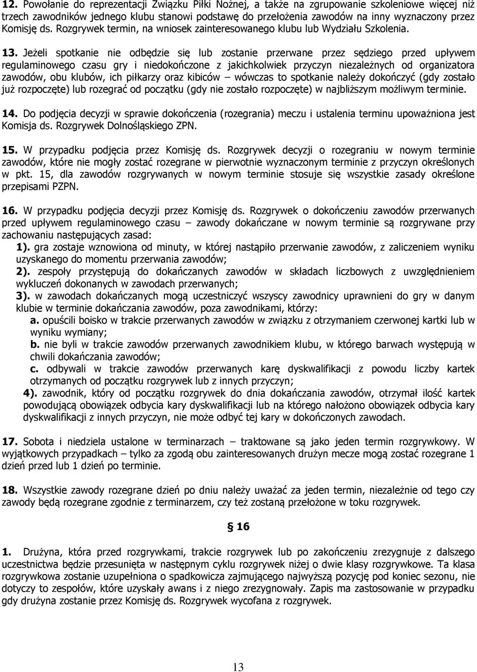 Jeżeli spotkanie nie odbędzie się lub zostanie przerwane przez sędziego przed upływem regulaminowego czasu gry i niedokończone z jakichkolwiek przyczyn niezależnych od organizatora zawodów, obu