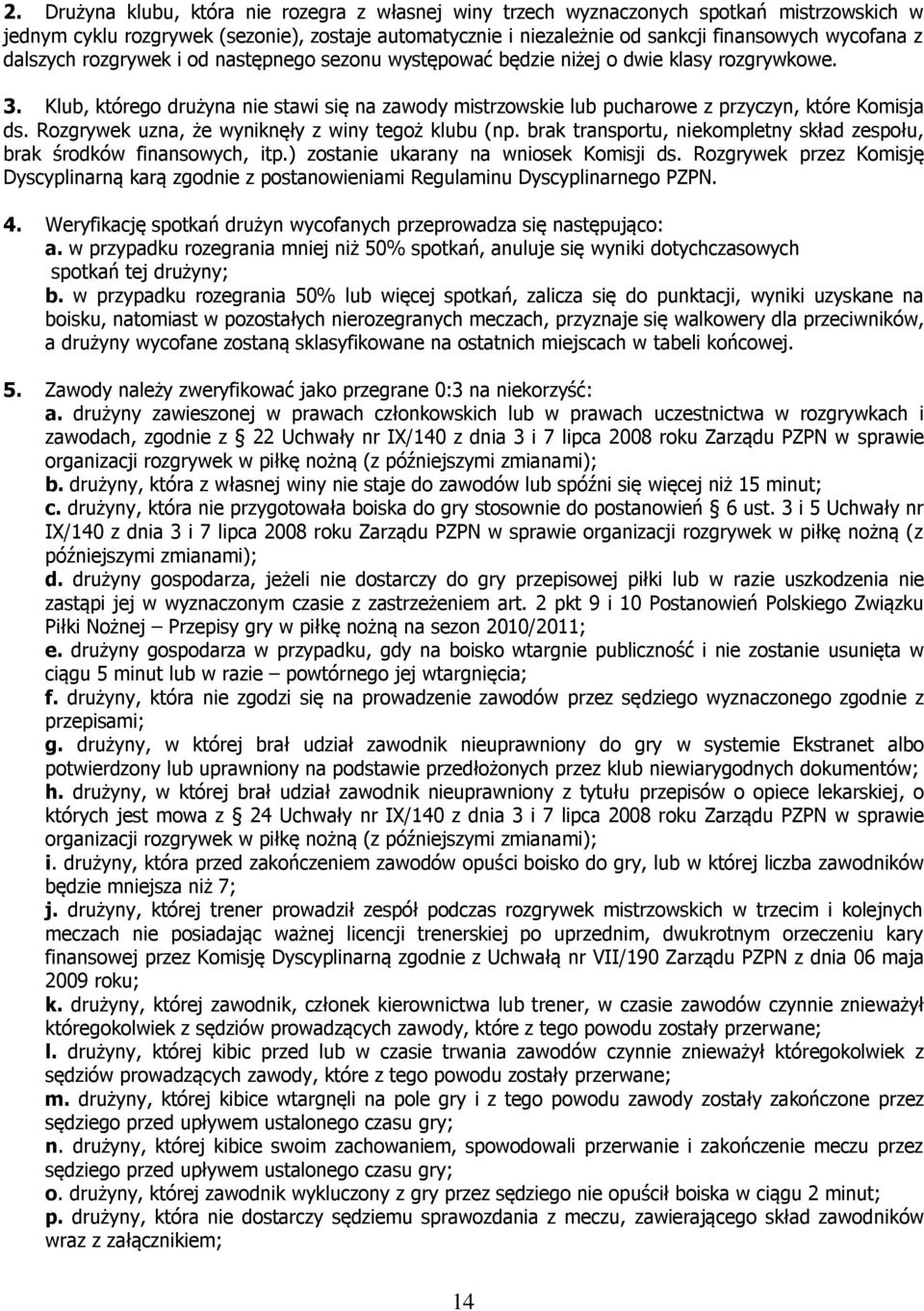 Rozgrywek uzna, że wyniknęły z winy tegoż klubu (np. brak transportu, niekompletny skład zespołu, brak środków finansowych, itp.) zostanie ukarany na wniosek Komisji ds.