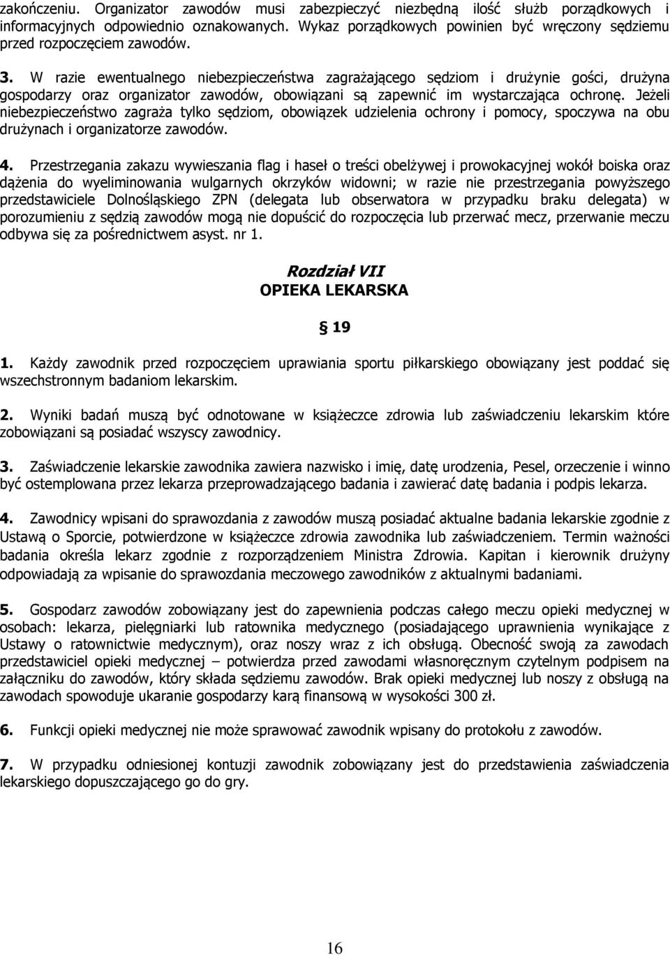 W razie ewentualnego niebezpieczeństwa zagrażającego sędziom i drużynie gości, drużyna gospodarzy oraz organizator zawodów, obowiązani są zapewnić im wystarczająca ochronę.