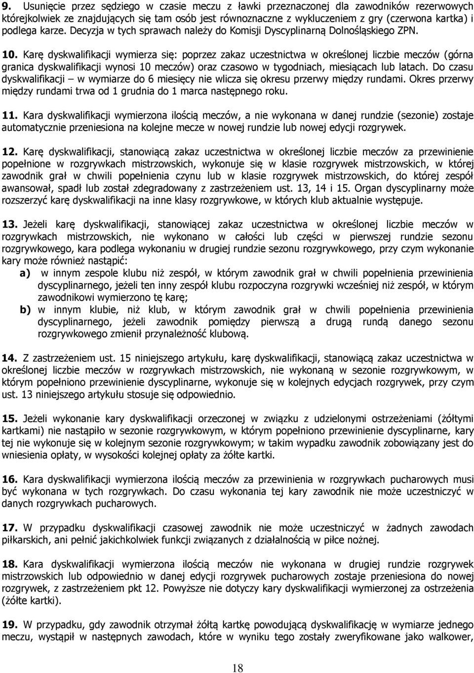 Karę dyskwalifikacji wymierza się: poprzez zakaz uczestnictwa w określonej liczbie meczów (górna granica dyskwalifikacji wynosi 10 meczów) oraz czasowo w tygodniach, miesiącach lub latach.