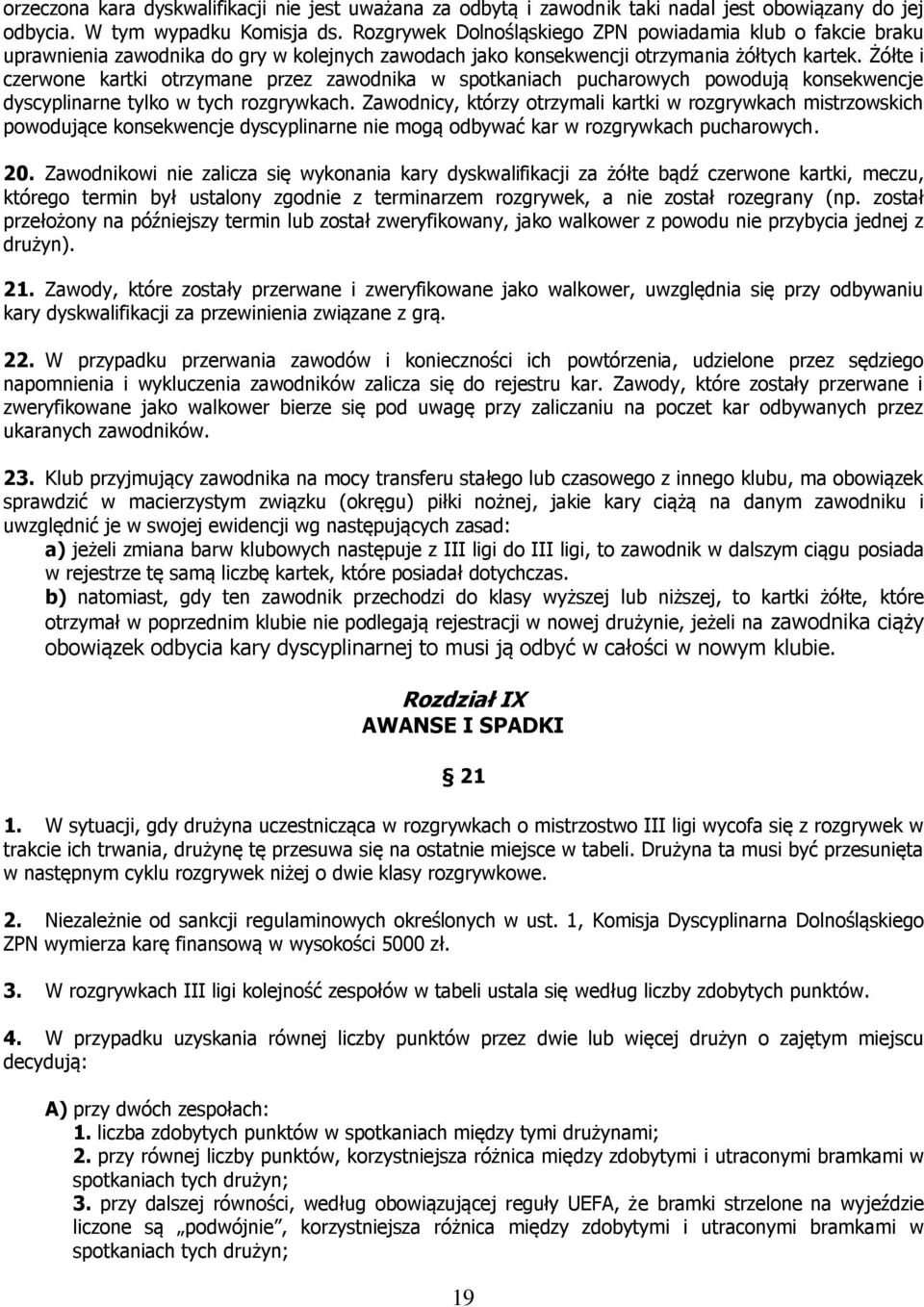 Żółte i czerwone kartki otrzymane przez zawodnika w spotkaniach pucharowych powodują konsekwencje dyscyplinarne tylko w tych rozgrywkach.