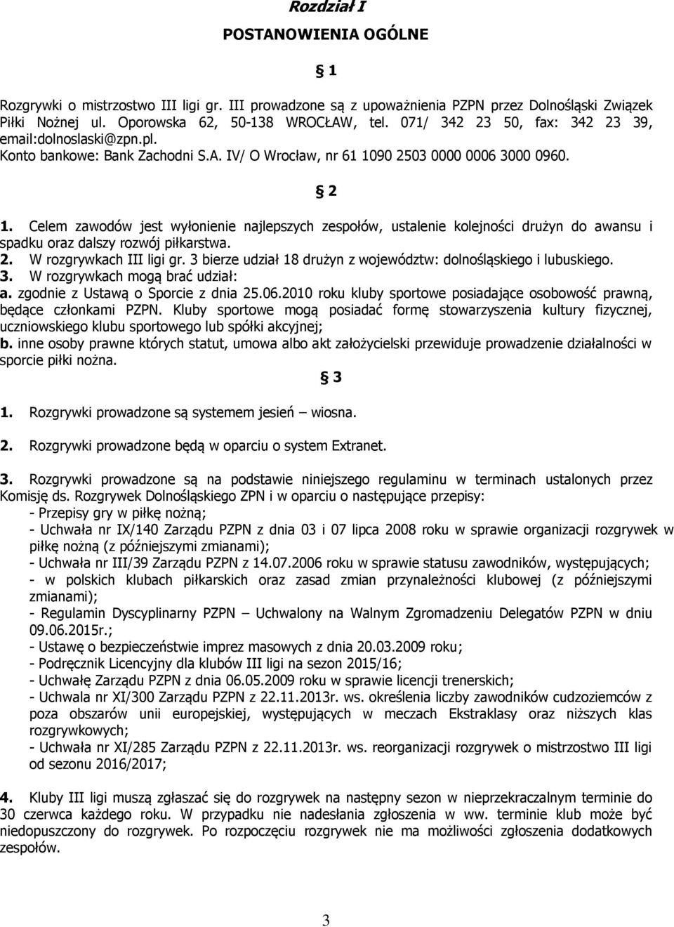 Celem zawodów jest wyłonienie najlepszych zespołów, ustalenie kolejności drużyn do awansu i spadku oraz dalszy rozwój piłkarstwa. 2. W rozgrywkach III ligi gr.