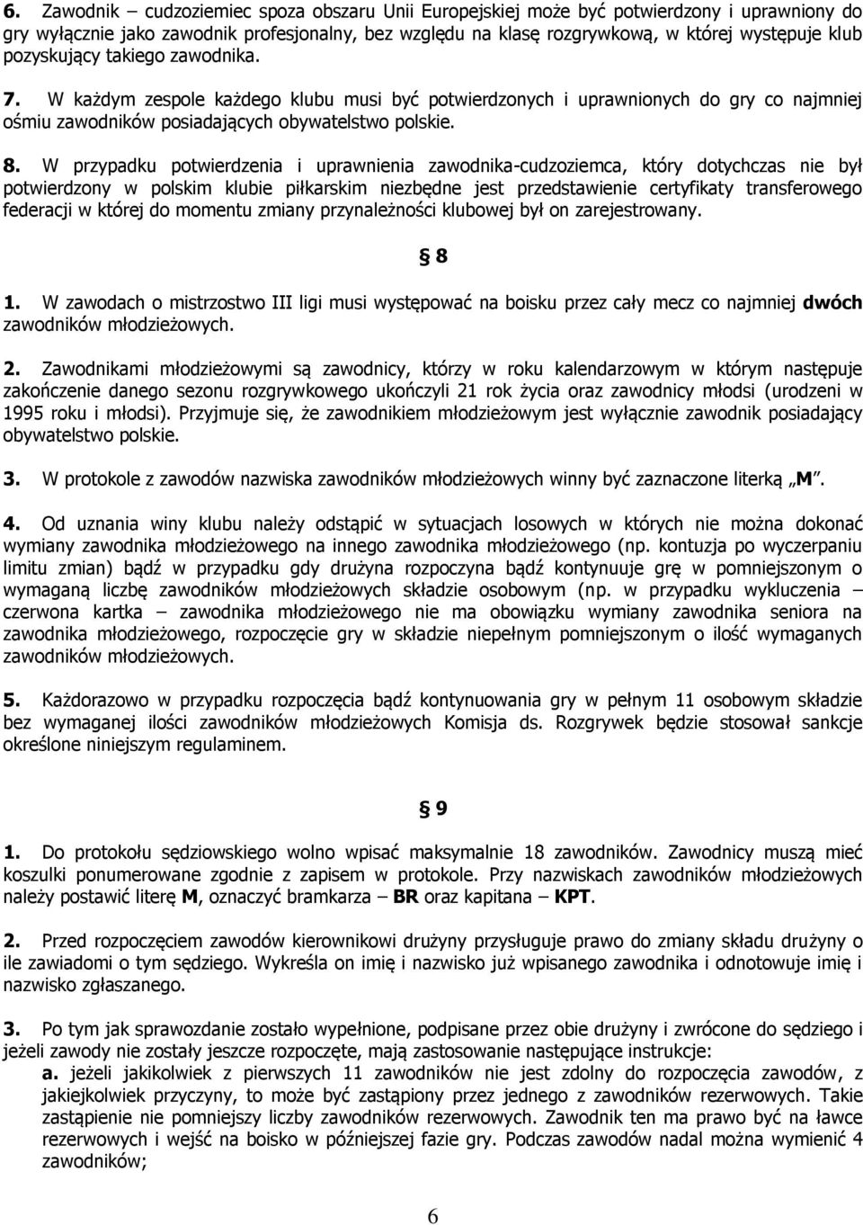 W przypadku potwierdzenia i uprawnienia zawodnika-cudzoziemca, który dotychczas nie był potwierdzony w polskim klubie piłkarskim niezbędne jest przedstawienie certyfikaty transferowego federacji w