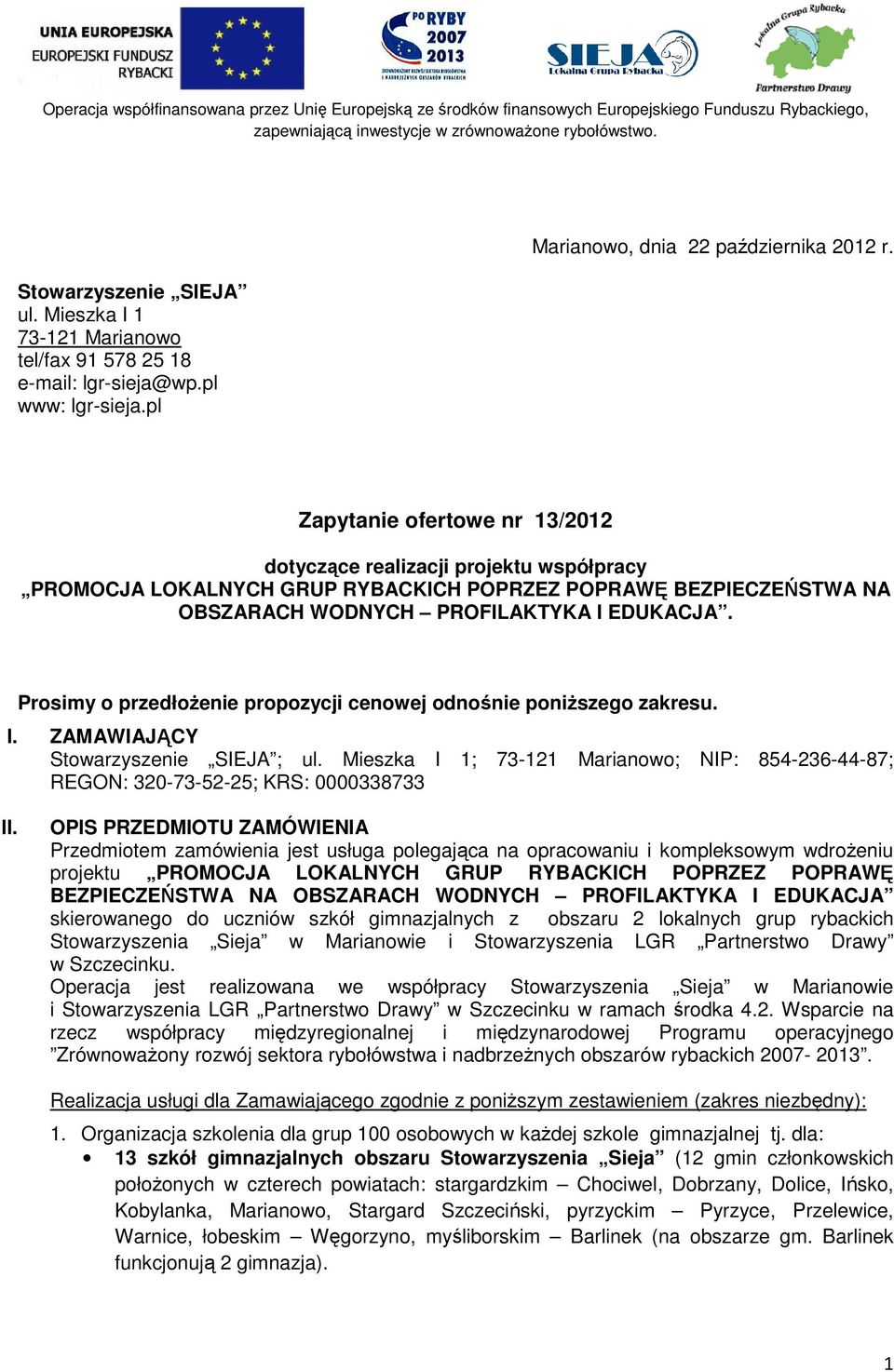 Prosimy o przedłożenie propozycji cenowej odnośnie poniższego zakresu. I. ZAMAWIAJĄCY Stowarzyszenie SIEJA ; ul.