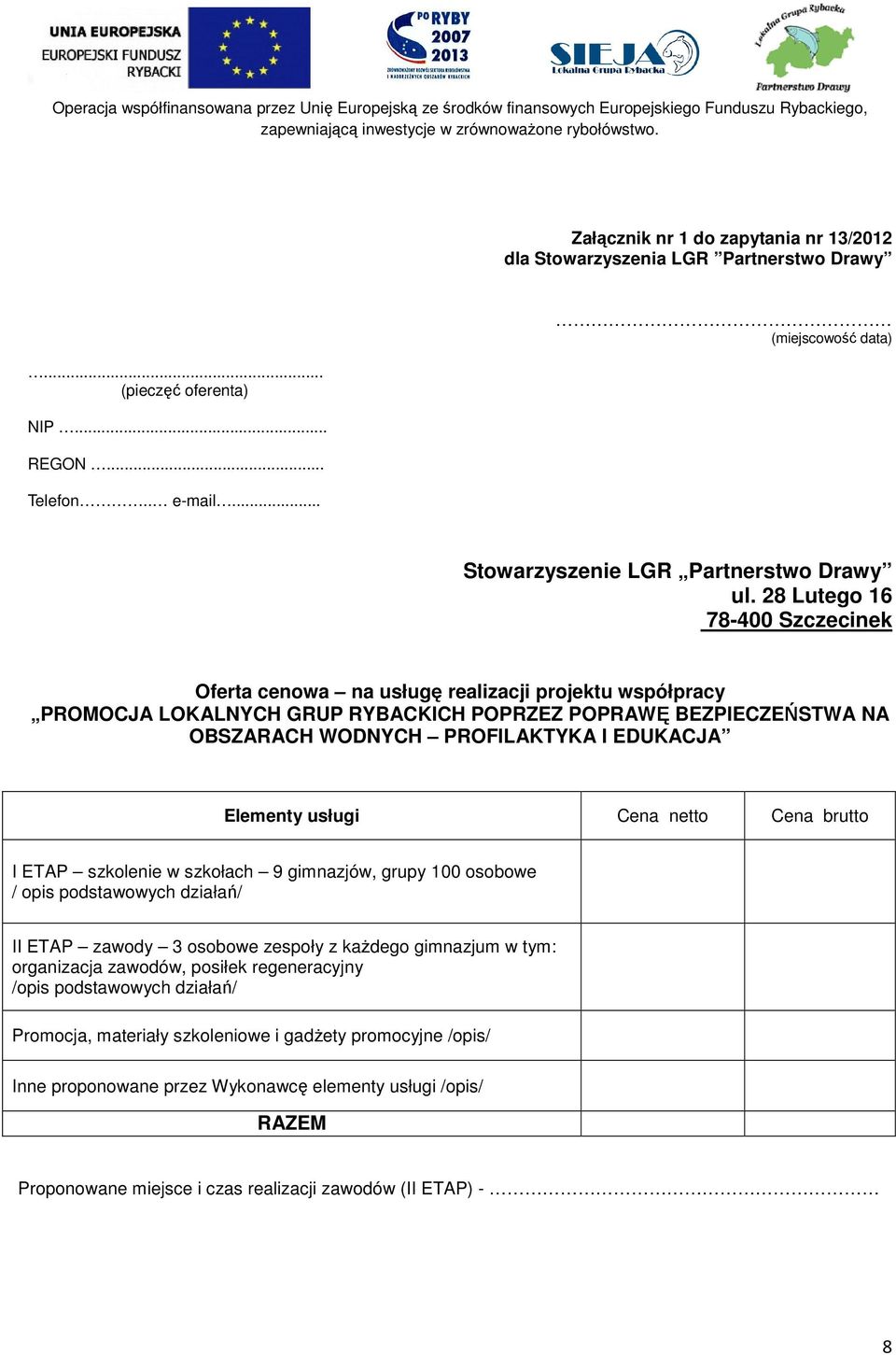 Elementy usługi Cena netto Cena brutto I ETAP szkolenie w szkołach 9 gimnazjów, grupy 100 osobowe / opis podstawowych działań/ II ETAP zawody 3 osobowe zespoły z każdego gimnazjum w tym: organizacja