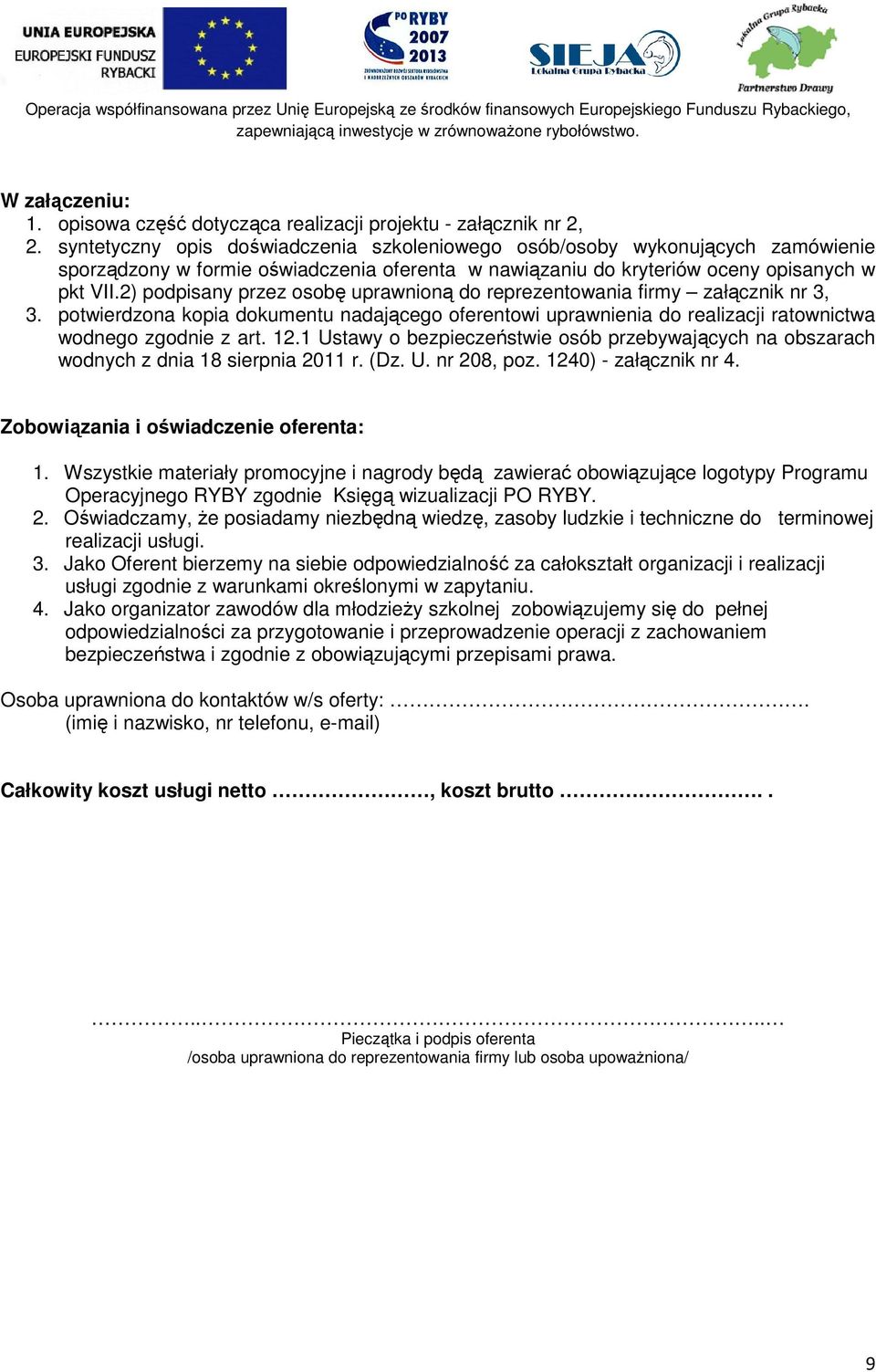 2) podpisany przez osobę uprawnioną do reprezentowania firmy załącznik nr 3, 3. potwierdzona kopia dokumentu nadającego oferentowi uprawnienia do realizacji ratownictwa wodnego zgodnie z art. 12.