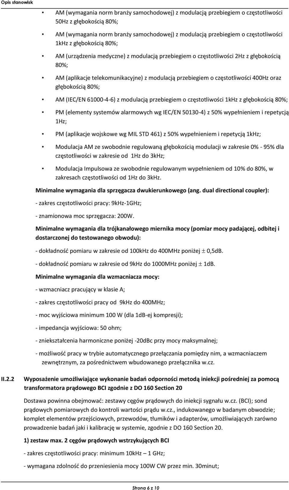 głębokością 80%; AM (IEC/EN 61000-4-6) z modulacją przebiegiem o częstotliwości 1kHz z głębokością 80%; PM (elementy systemów alarmowych wg IEC/EN 50130-4) z 50% wypełnieniem i repetycją 1Hz; PM