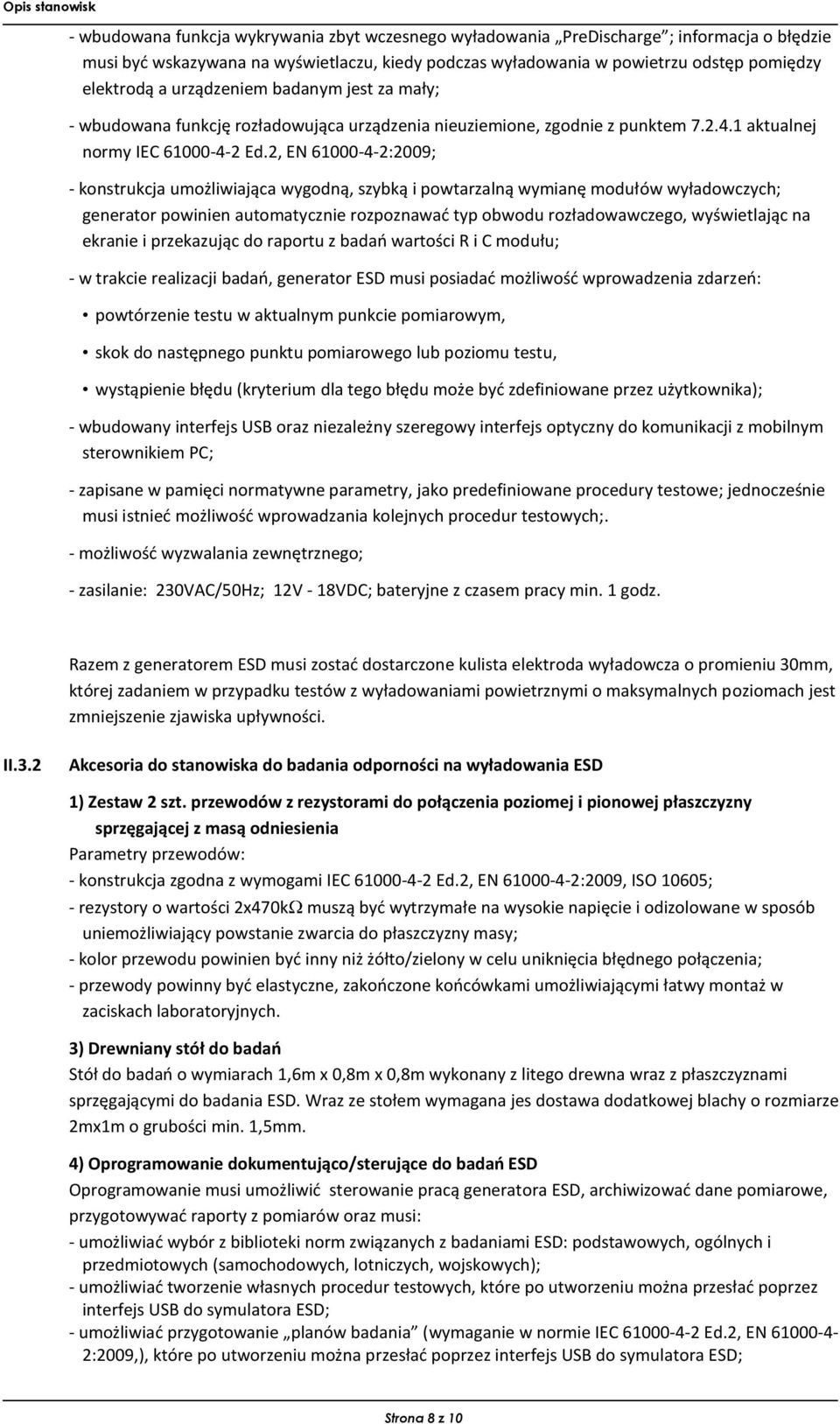 2, EN 61000-4-2:2009; - konstrukcja umożliwiająca wygodną, szybką i powtarzalną wymianę modułów wyładowczych; generator powinien automatycznie rozpoznawać typ obwodu rozładowawczego, wyświetlając na