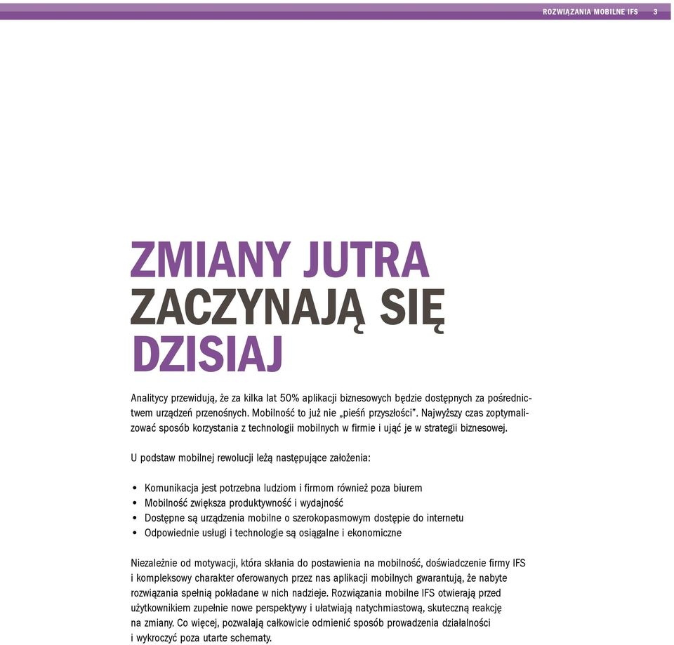 U podstaw mobilnej rewolucji leżą następujące założenia: Komunikacja jest potrzebna ludziom i firmom również poza biurem Mobilność zwiększa produktywność i wydajność Dostępne są urządzenia mobilne o