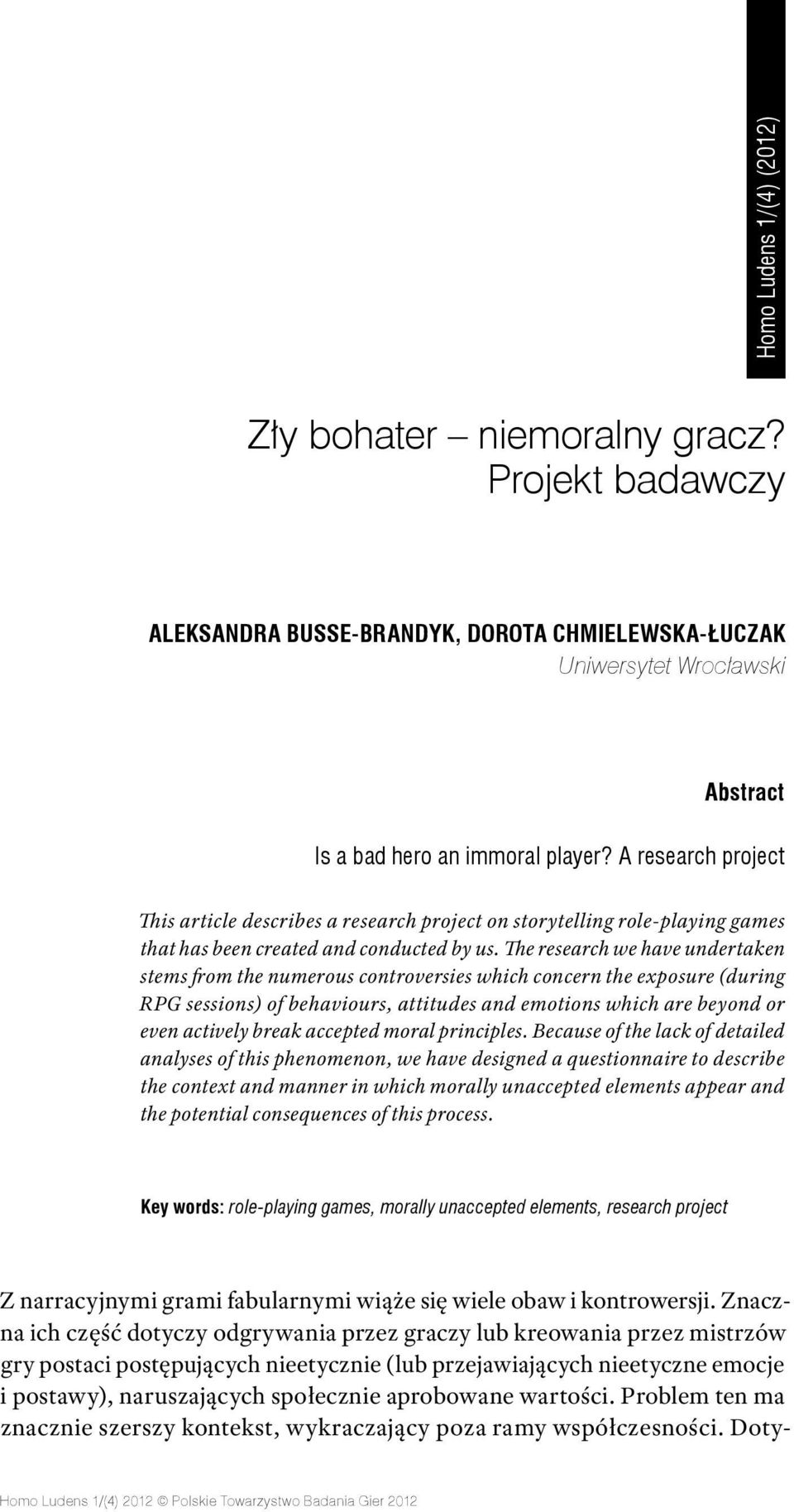 The research we have undertaken stems from the numerous controversies which concern the exposure (during RPG sessions) of behaviours, attitudes and emotions which are beyond or even actively break