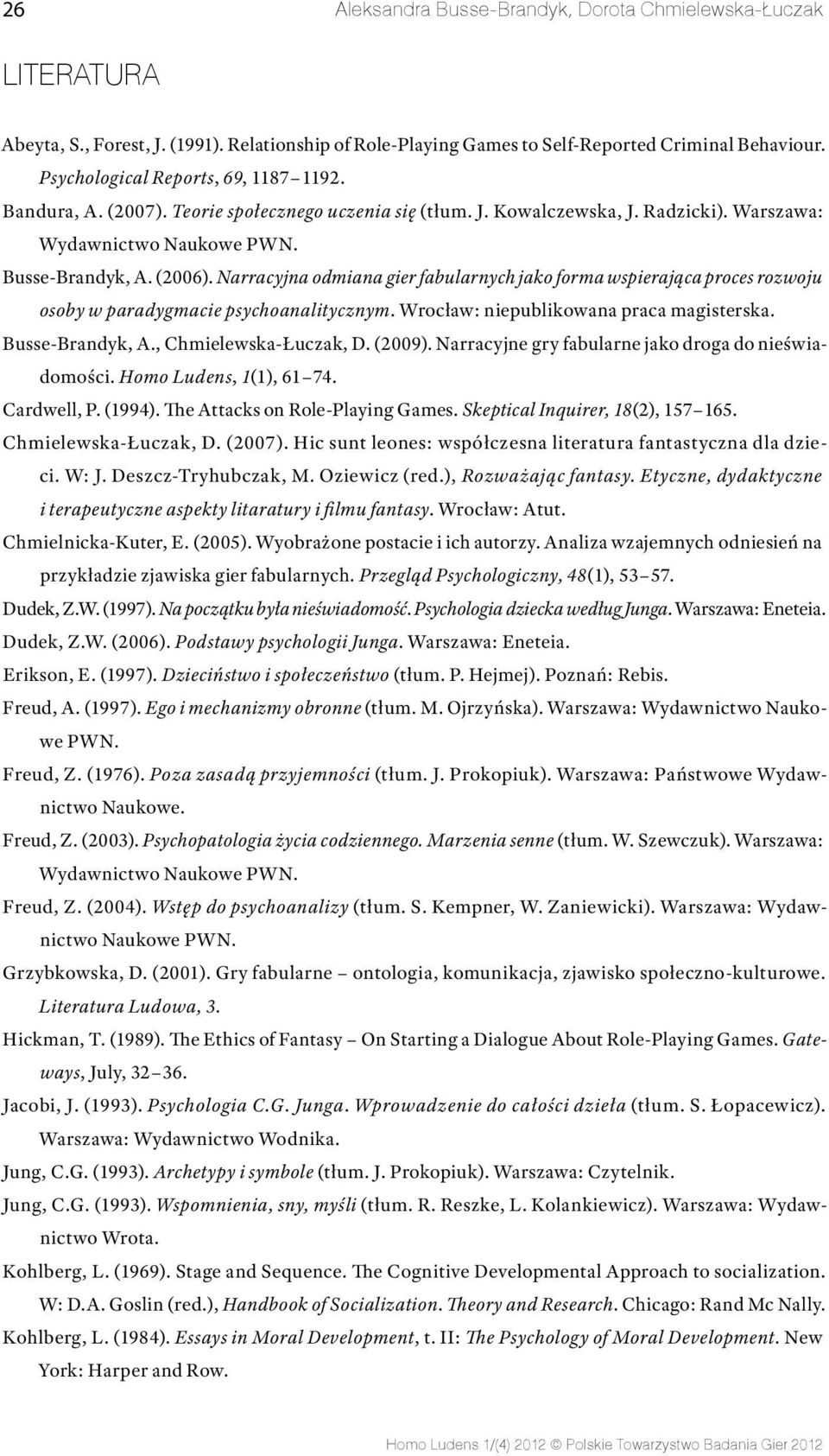 Narracyjna odmiana gier fabularnych jako forma wspierająca proces rozwoju osoby w paradygmacie psychoanalitycznym. Wrocław: niepublikowana praca magisterska. Busse-Brandyk, A., Chmielewska-Łuczak, D.