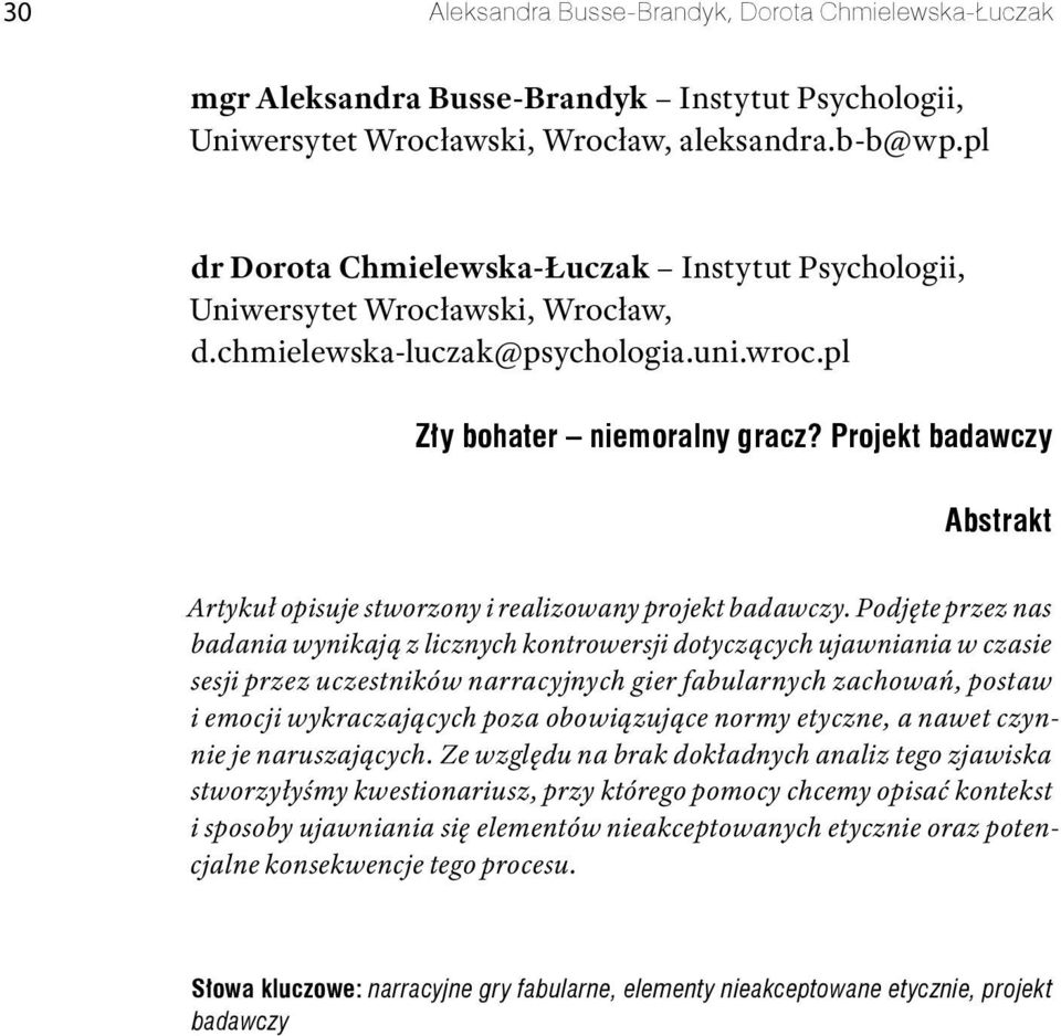 Podjęte przez nas badania wynikają z licznych kontrowersji dotyczących ujawniania w czasie sesji przez uczestników narracyjnych gier fabularnych zachowań, postaw i emocji wykraczających poza