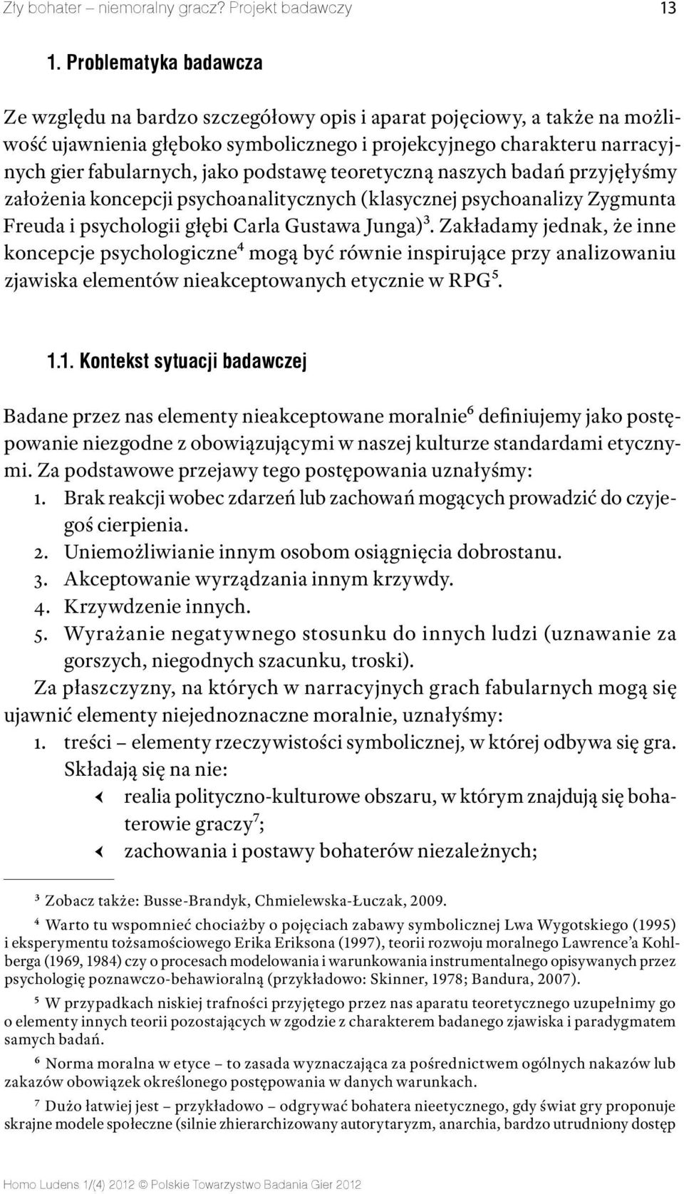 podstawę teoretyczną naszych badań przyjęłyśmy założenia koncepcji psychoanalitycznych (klasycznej psychoanalizy Zygmunta Freuda i psychologii głębi Carla Gustawa Junga)3.
