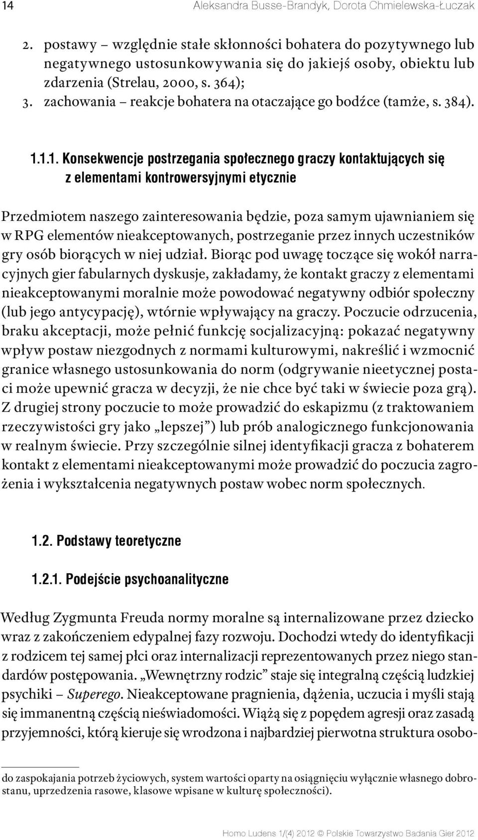 1.1. Konsekwencje postrzegania społecznego graczy kontaktujących się z elementami kontrowersyjnymi etycznie Przedmiotem naszego zainteresowania będzie, poza samym ujawnianiem się w RPG elementów